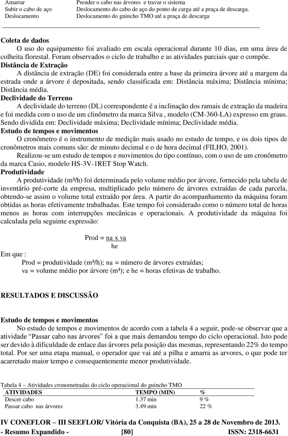 Foram observados o ciclo de trabalho e as atividades parciais que o compõe.