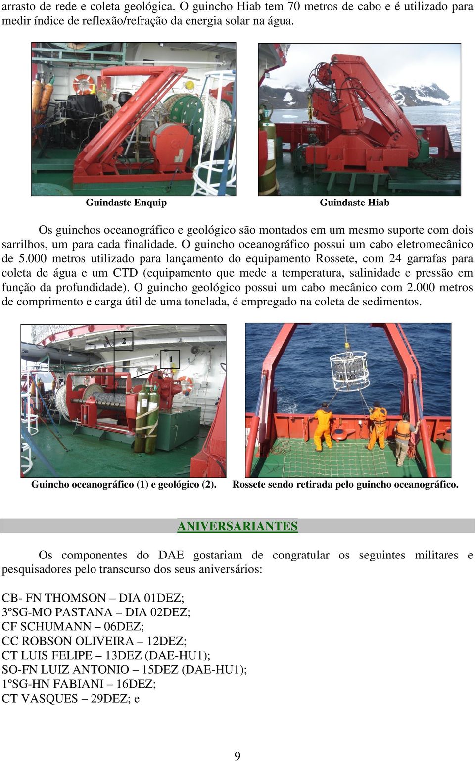 O guincho oceanográfico possui um cabo eletromecânico de 5.