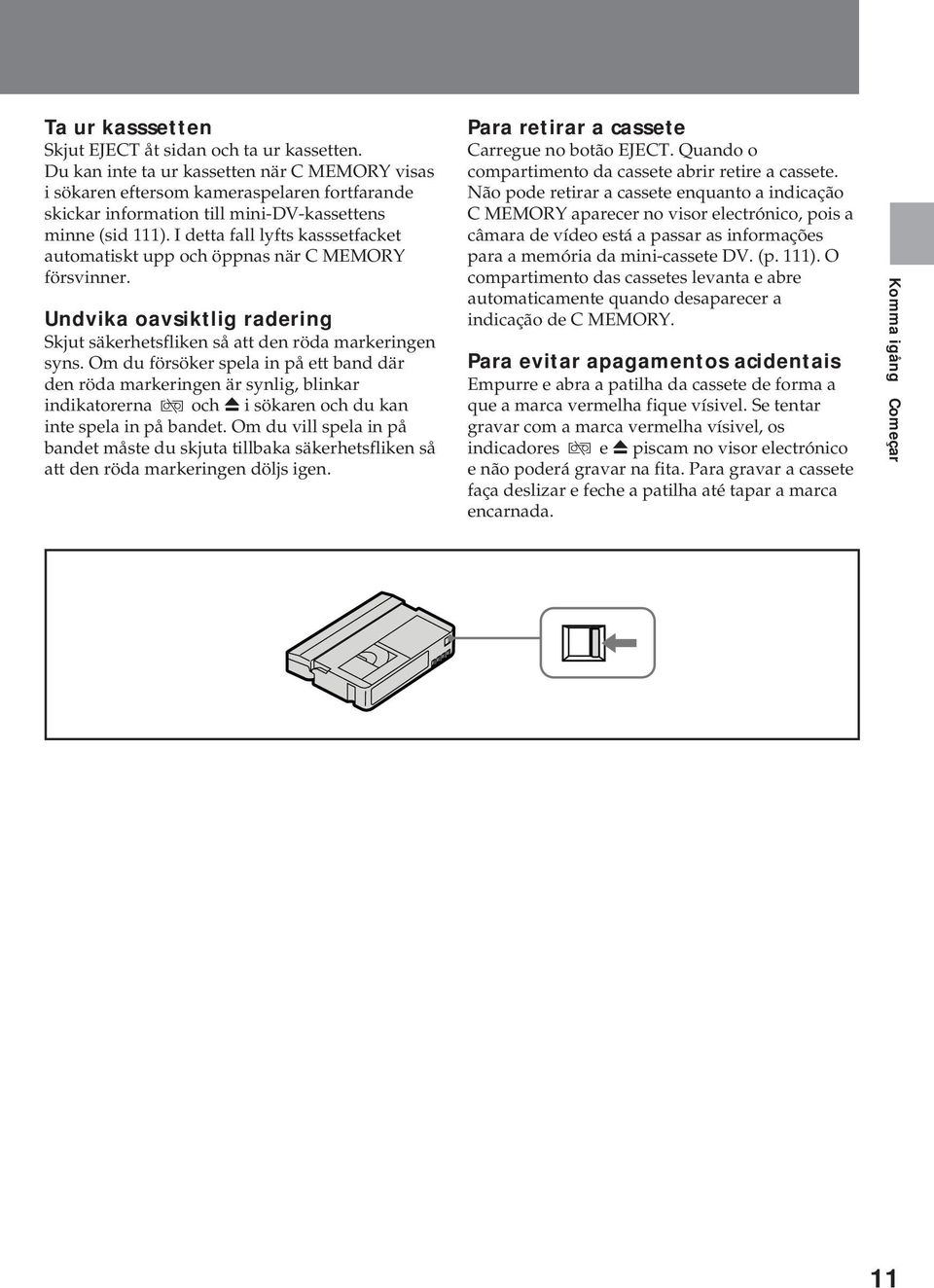 I detta fall lyfts kasssetfacket automatiskt upp och öppnas när C MEMORY försvinner. Undvika oavsiktlig radering Skjut säkerhetsfliken så att den röda markeringen syns.