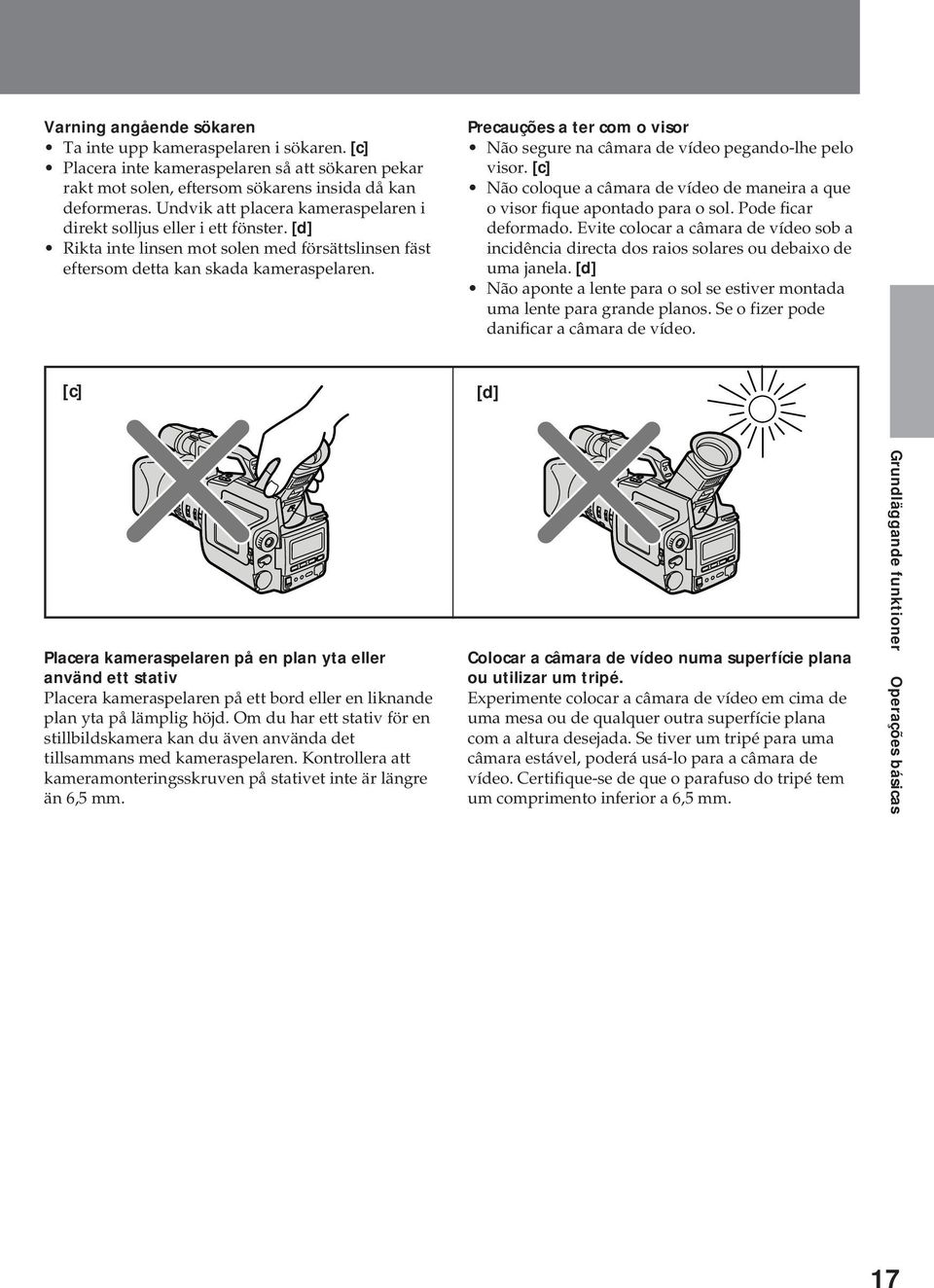 Precauções a ter com o visor Não segure na câmara de vídeo pegando-lhe pelo visor. [c] Não coloque a câmara de vídeo de maneira a que o visor fique apontado para o sol. Pode ficar deformado.