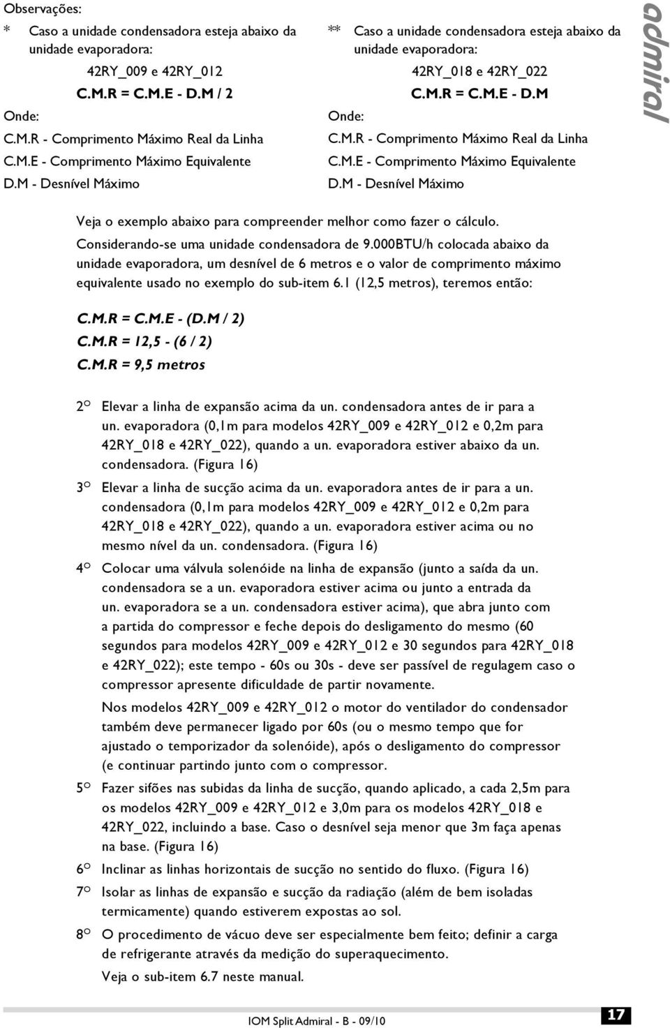 M - Desnível Máximo Veja o exemplo abaixo para compreender melhor como fazer o cálculo. Considerando-se uma unidade condensadora de 9.