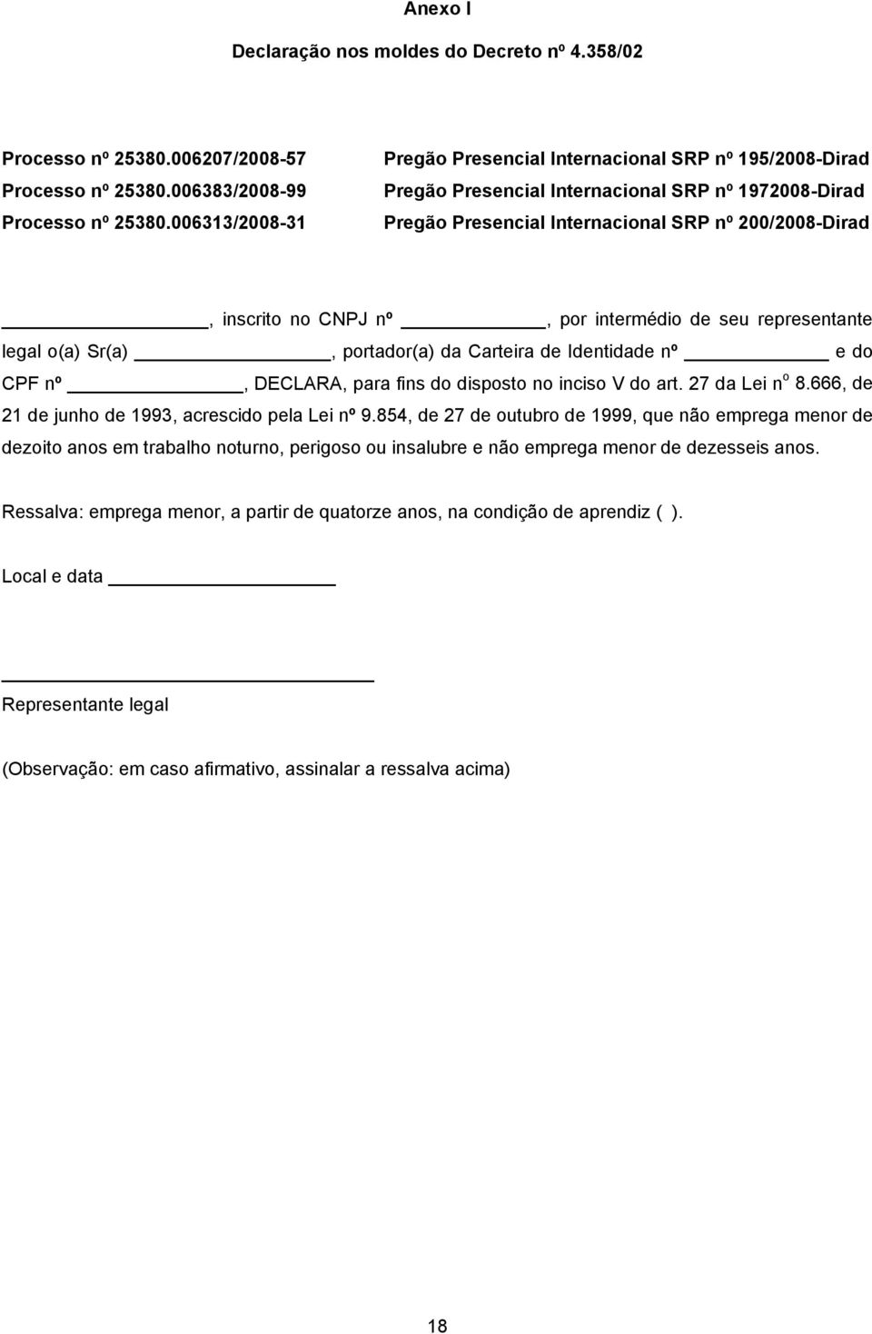 por intermédio de seu representante legal o(a) Sr(a), portador(a) da Carteira de Identidade nº e do CPF nº, DECLARA, para fins do disposto no inciso V do art. 27 da Lei n o 8.