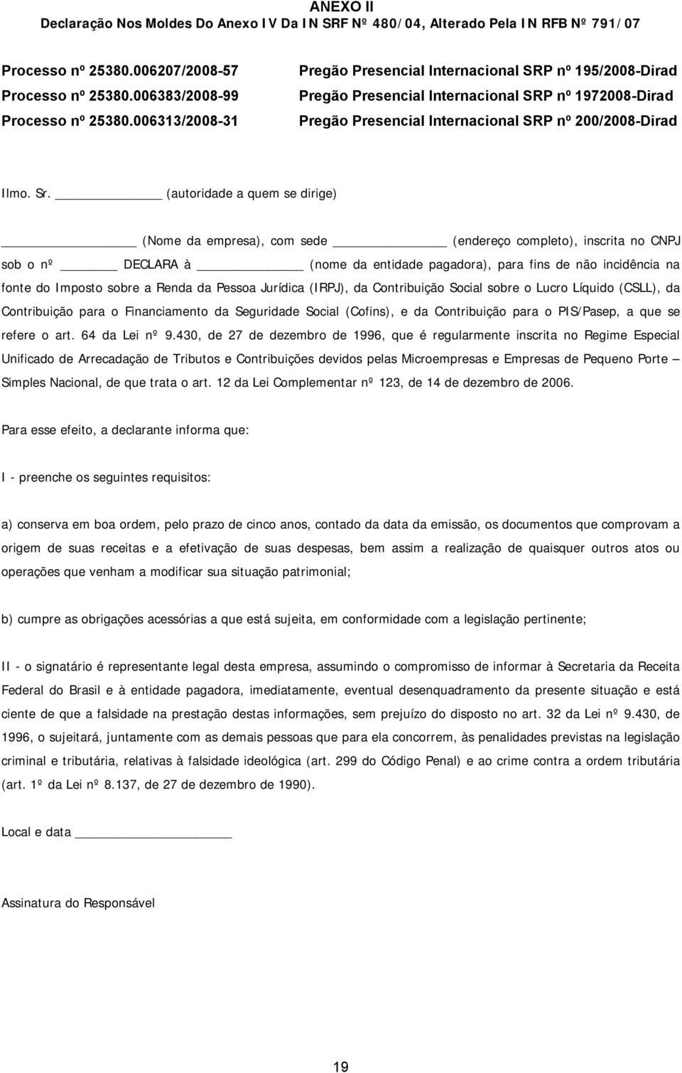 (autoridade a quem se dirige) (Nome da empresa), com sede (endereço completo), inscrita no CNPJ sob o nº DECLARA à (nome da entidade pagadora), para fins de não incidência na fonte do Imposto sobre a