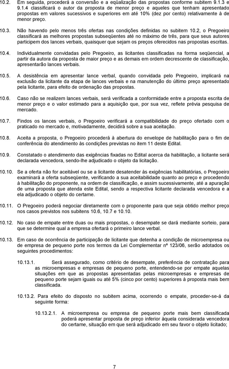 2, o Pregoeiro classificará as melhores propostas subseqüentes até no máximo de três, para que seus autores participem dos lances verbais, quaisquer que sejam os preços oferecidos nas propostas