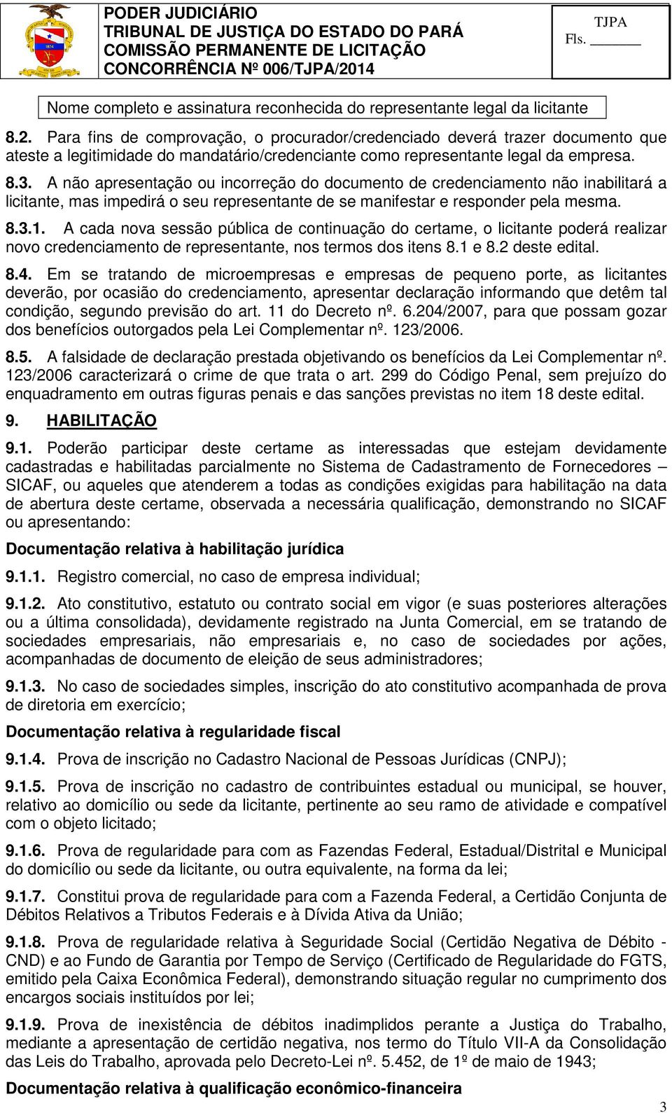 A cada nova sessão pública de continuação do certame, o licitante poderá realizar novo credenciamento de representante, nos termos dos itens 8.1 e 8.2 deste edital. 8.4.