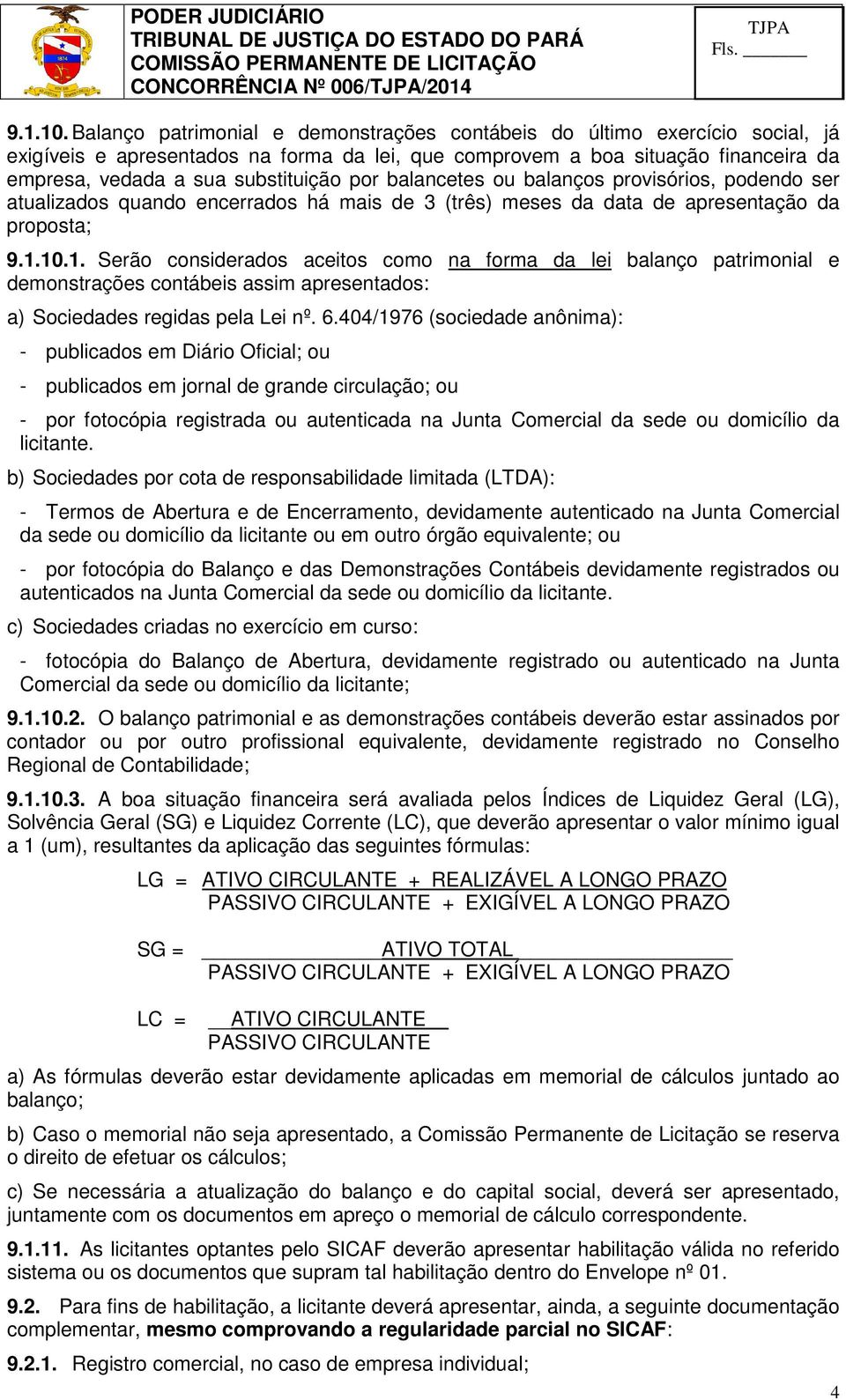 por balancetes ou balanços provisórios, podendo ser atualizados quando encerrados há mais de 3 (três) meses da data de apresentação da proposta; 9.1.