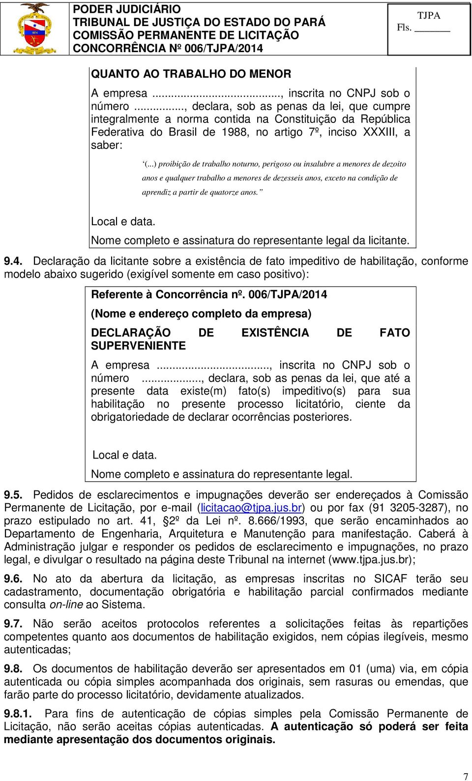 ..) proibição de trabalho noturno, perigoso ou insalubre a menores de dezoito anos e qualquer trabalho a menores de dezesseis anos, exceto na condição de aprendiz a partir de quatorze anos.