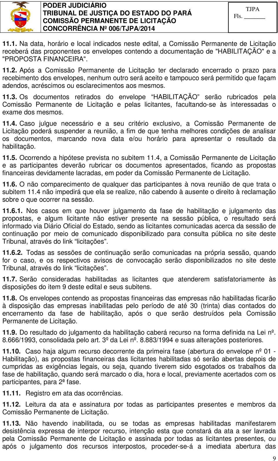 .1. Na data, horário e local indicados neste edital, a Comissão Permanente de Licitação receberá das proponentes os envelopes contendo a documentação de "HABILITAÇÃO" e a "PROPOSTA FINANCEIRA". 11.2.