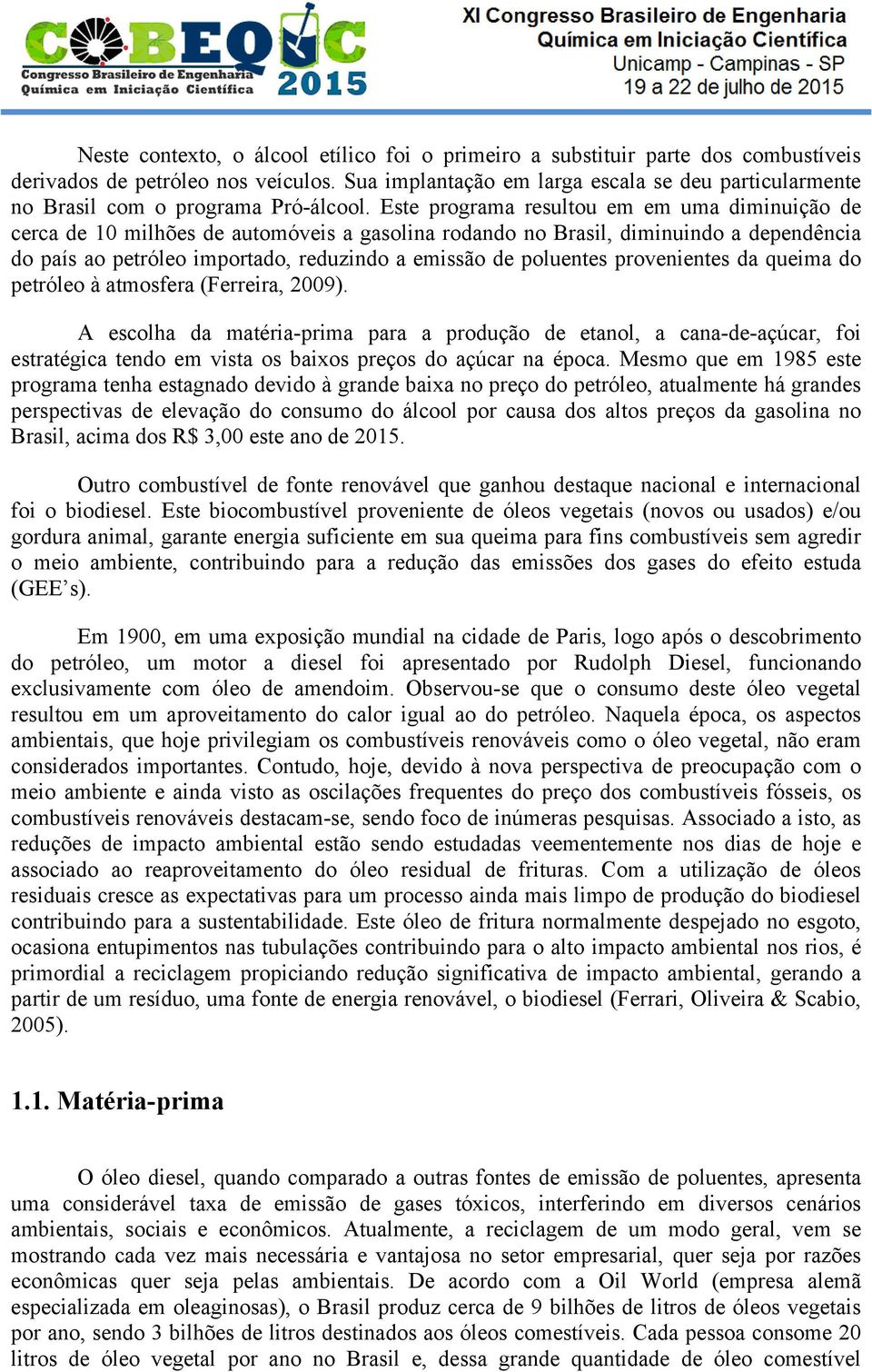 Este programa resultou em em uma diminuição de cerca de 10 milhões de automóveis a gasolina rodando no Brasil, diminuindo a dependência do país ao petróleo importado, reduzindo a emissão de poluentes