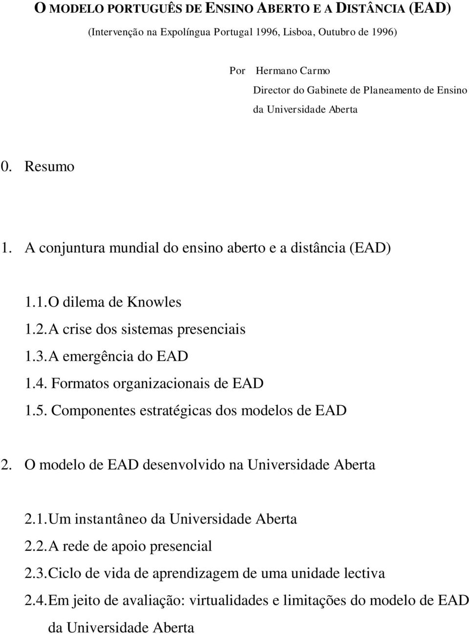 A emergência do EAD 1.4. Formatos organizacionais de EAD 1.5. Componentes estratégicas dos modelos de EAD 2. O modelo de EAD desenvolvido na Universidade Aberta 2.1. Um instantâneo da Universidade Aberta 2.