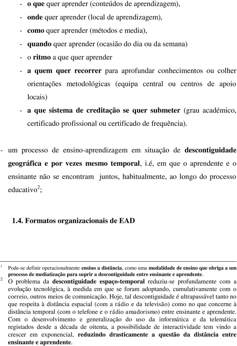 (grau académico, certificado profissional ou certificado de frequência). - um processo de ensino-aprendizagem em situação de descontiguidade geográfica e por vezes mesmo temporal, i.