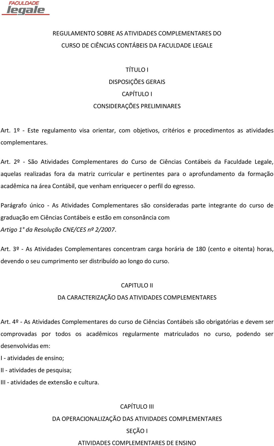 2º - São Atividades Complementares do Curso de Ciências Contábeis da Faculdade Legale, aquelas realizadas fora da matriz curricular e pertinentes para o aprofundamento da formação acadêmica na área