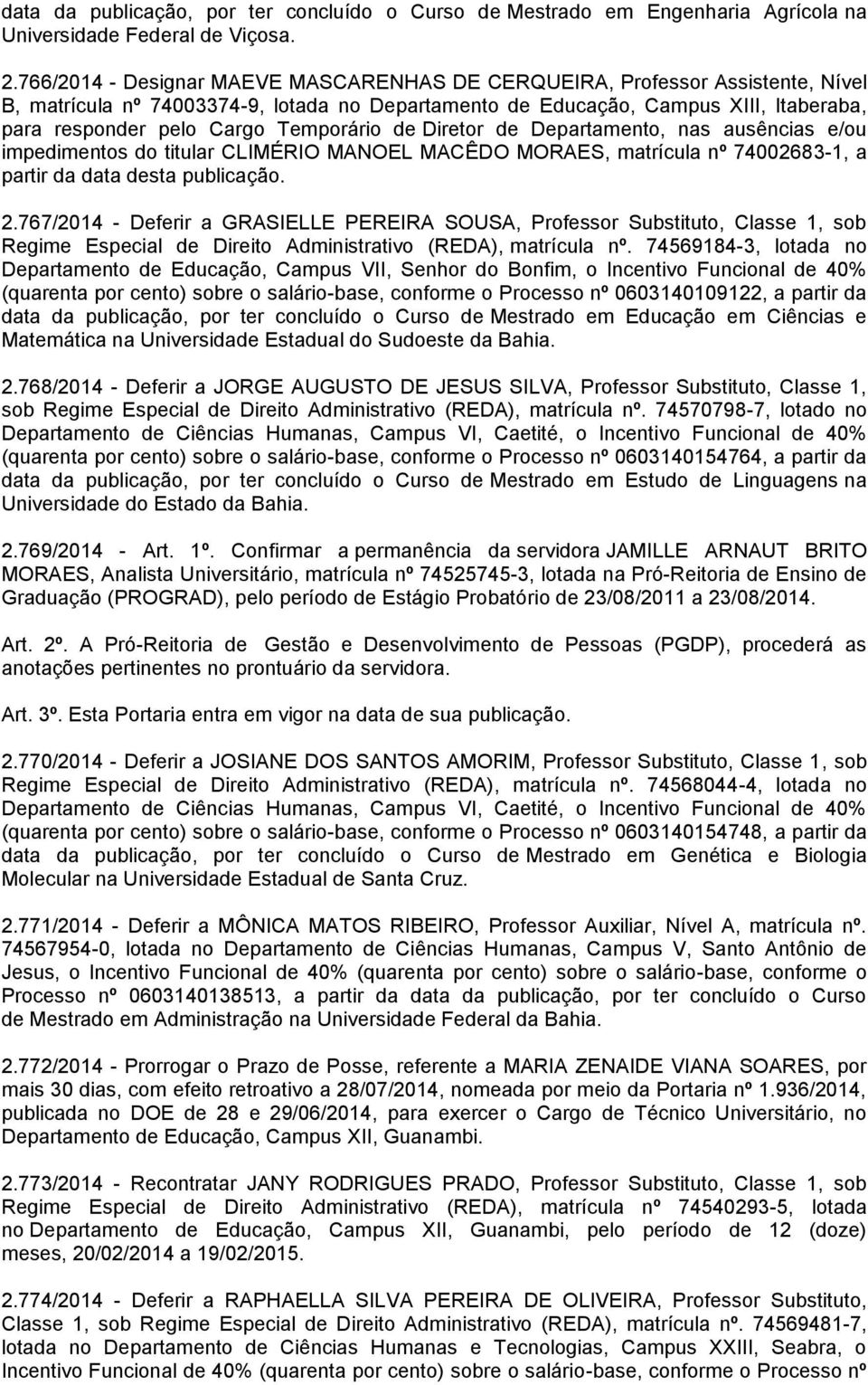 Temporário de Diretor de Departamento, nas ausências e/ou impedimentos do titular CLIMÉRIO MANOEL MACÊDO MORAES, matrícula nº 74002683-1, a partir da data desta publicação. 2.