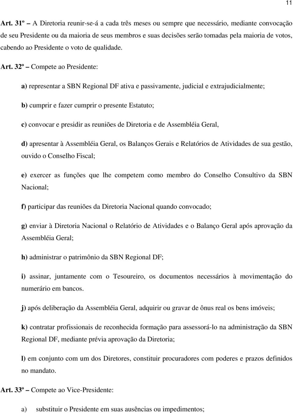 cabendo ao Presidente o voto de qualidade. Art.