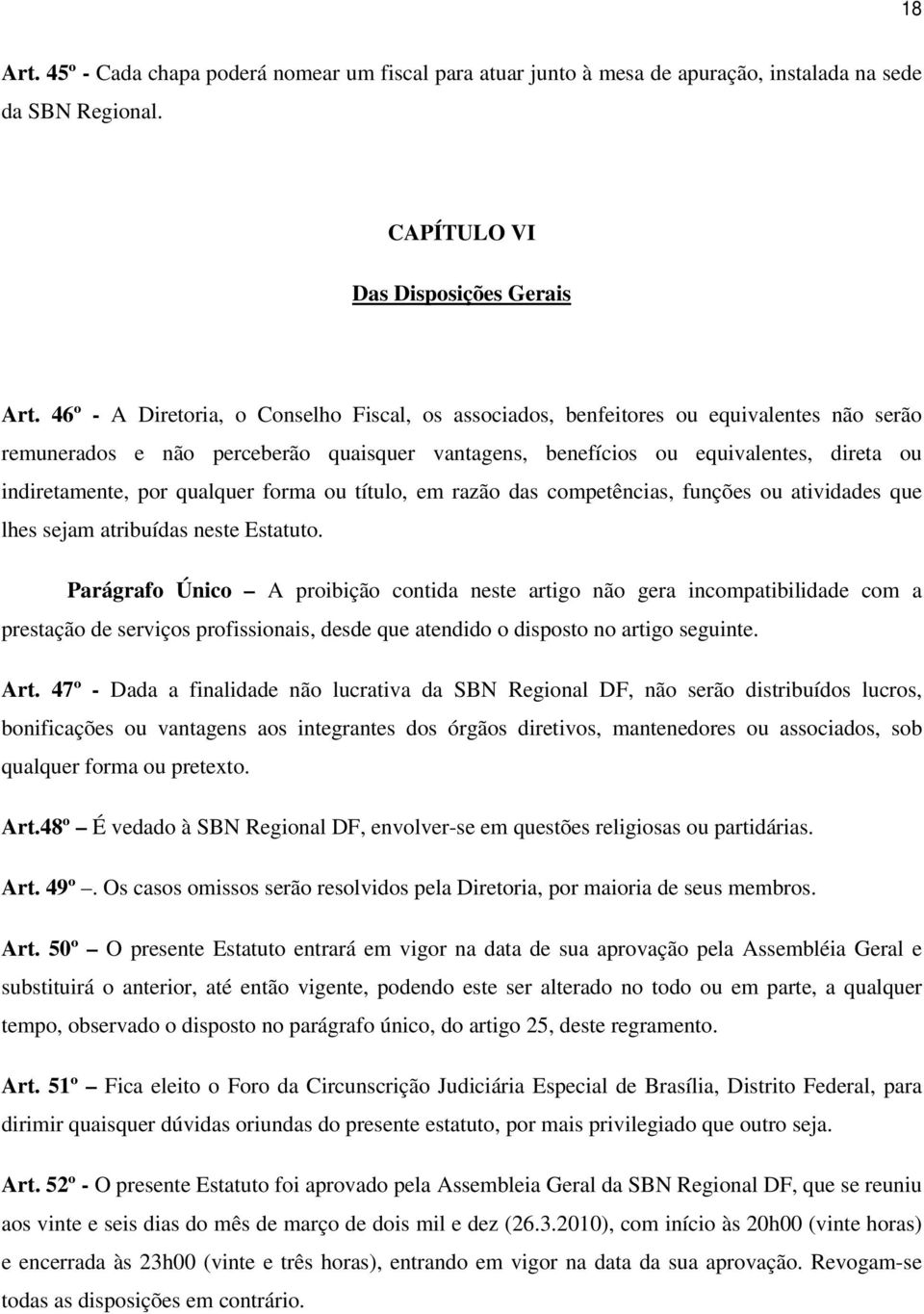 qualquer forma ou título, em razão das competências, funções ou atividades que lhes sejam atribuídas neste Estatuto.