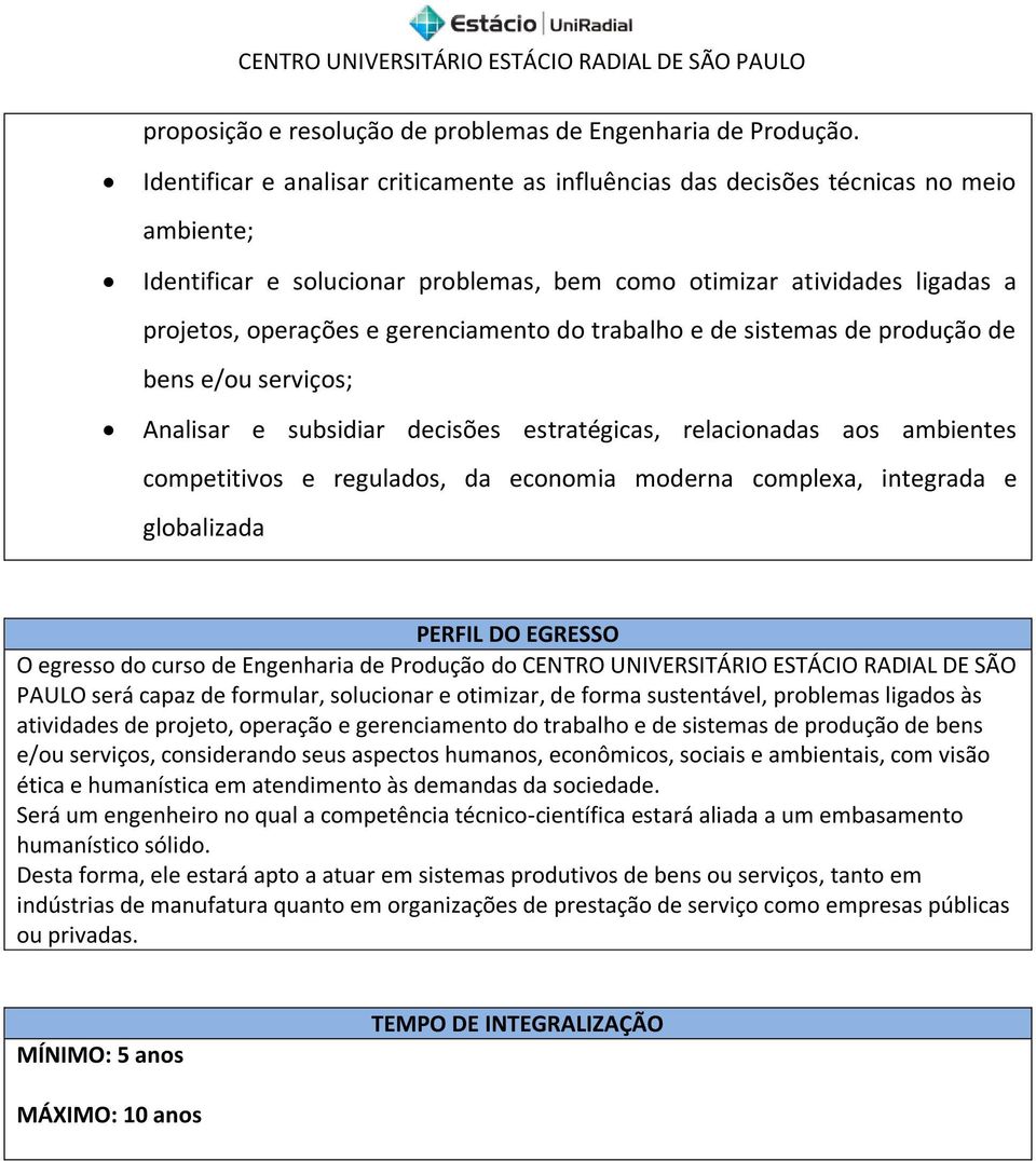 gerenciamento do trabalho e de sistemas de produção de bens e/ou serviços; Analisar e subsidiar decisões estratégicas, relacionadas aos ambientes competitivos e regulados, da economia moderna