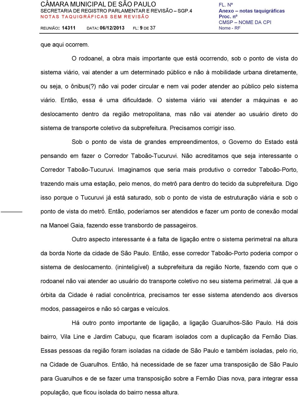 ) não vai poder circular e nem vai poder atender ao público pelo sistema viário. Então, essa é uma dificuldade.