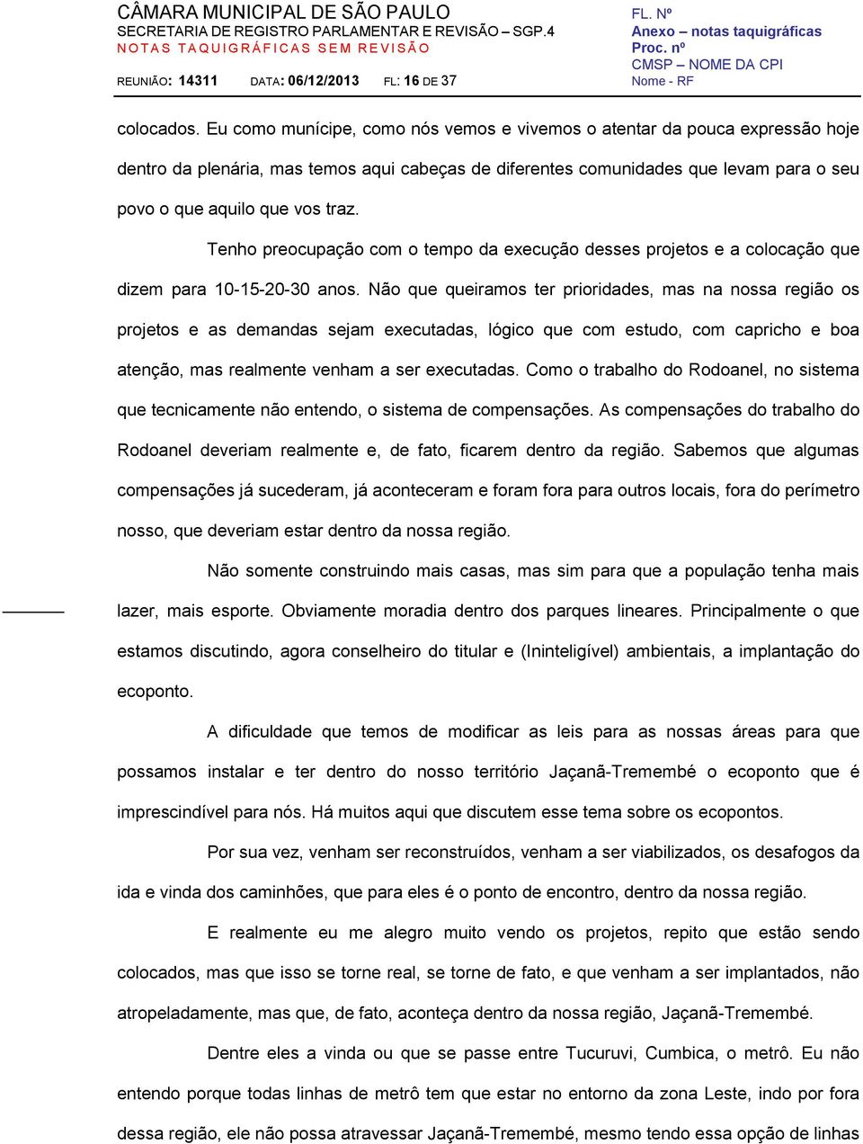 Tenho preocupação com o tempo da execução desses projetos e a colocação que dizem para 10-15-20-30 anos.