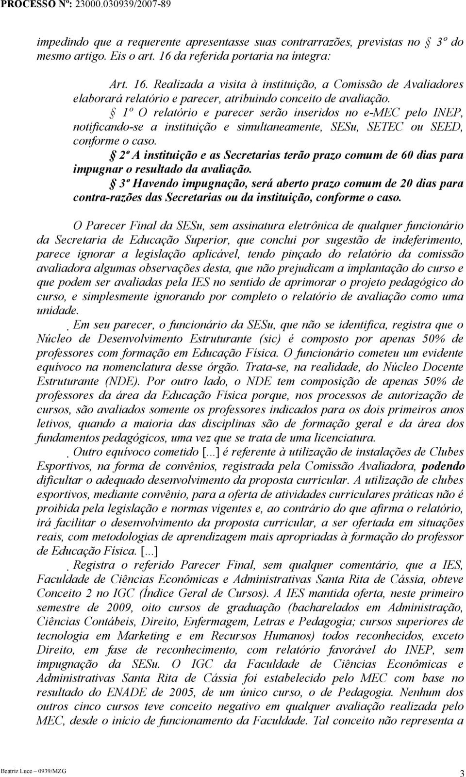 1º O relatório e parecer serão inseridos no e-mec pelo INEP, notificando-se a instituição e simultaneamente, SESu, SETEC ou SEED, conforme o caso.