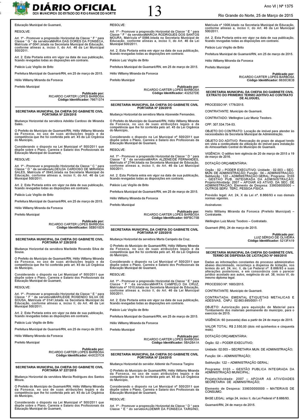 Art. 46 da Lei Municipal 500/2011. Art. 2. Esta Portaria entra em vigor na data de sua publicação, ficando revogadas todas as disposições em contrario.