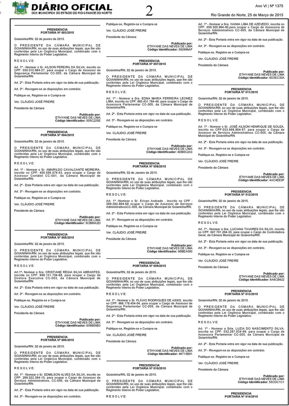 R E S O L V E: Art. 1º - Nomear o Sr. AILSON PEREIRA DA SILVA, inscrito no CPF: 030.010.884-27, para ocupar o Cargo de Assessor de Segurança Parlamentar CC-005, da Câmara Municipal de Goianinha/RN.