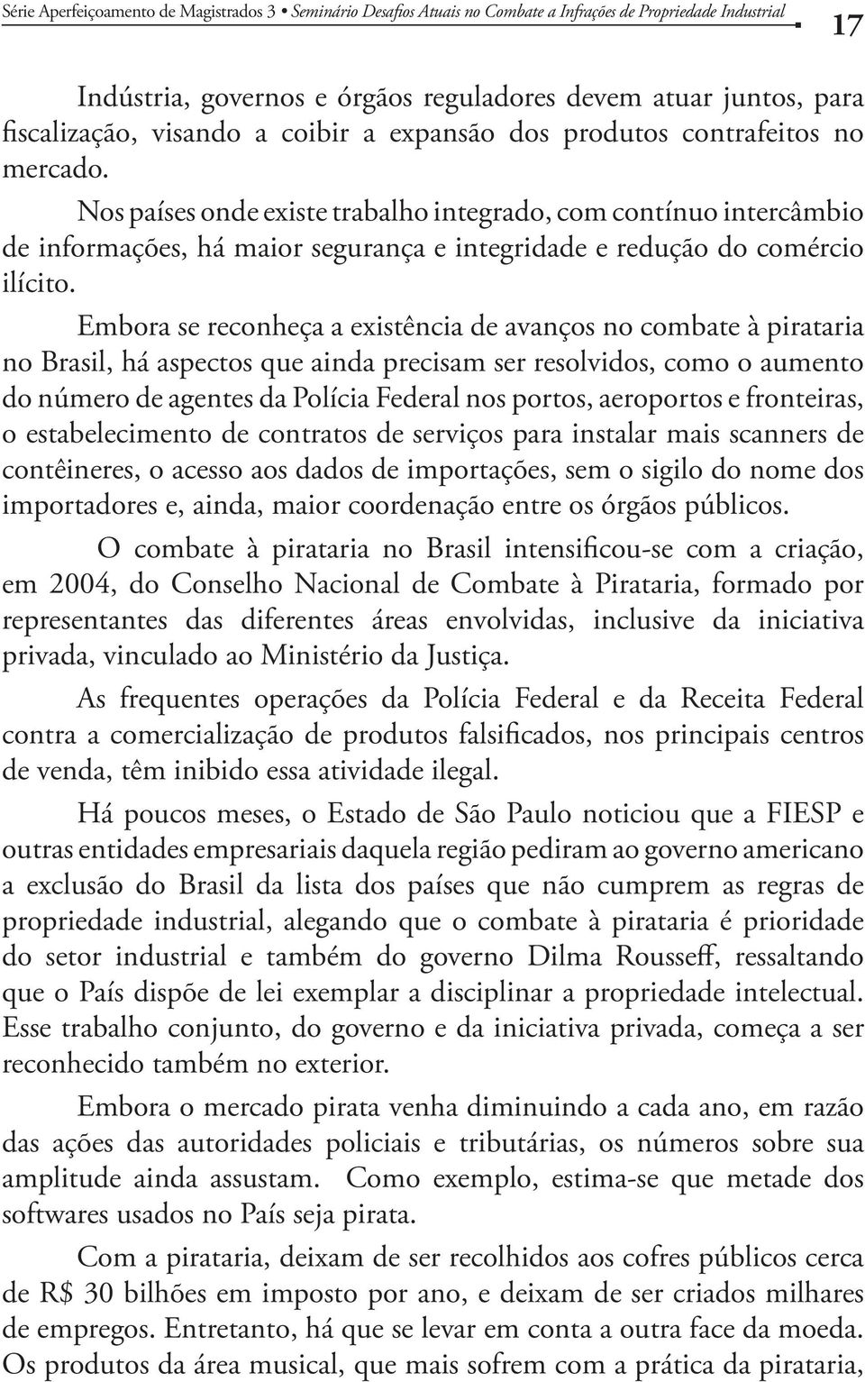 Embora se reconheça a existência de avanços no combate à pirataria no Brasil, há aspectos que ainda precisam ser resolvidos, como o aumento do número de agentes da Polícia Federal nos portos,