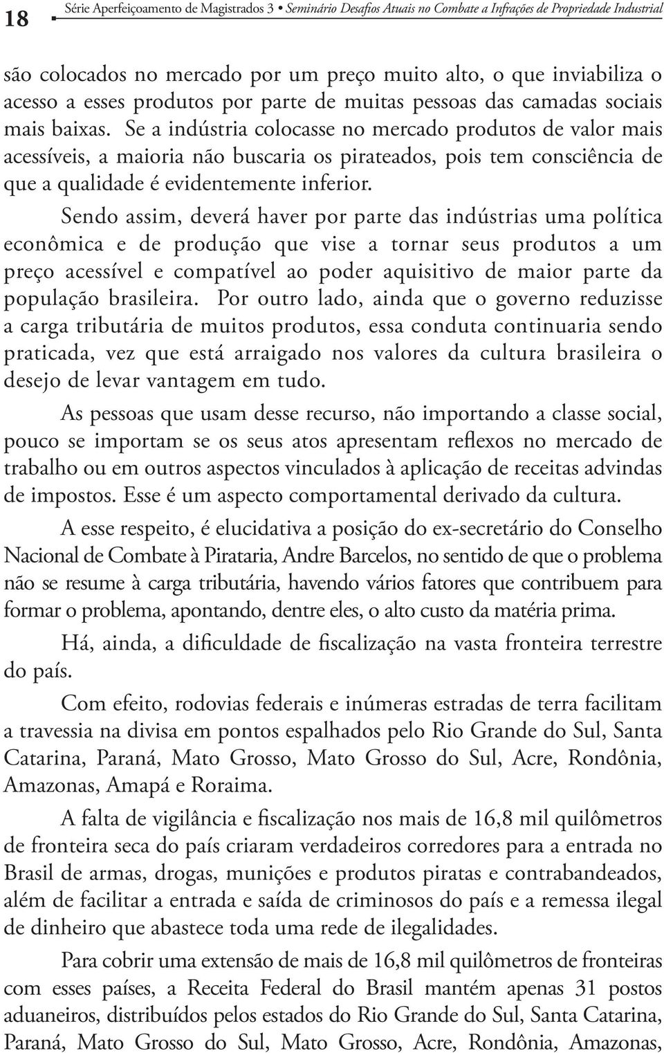 Sendo assim, deverá haver por parte das indústrias uma política econômica e de produção que vise a tornar seus produtos a um preço acessível e compatível ao poder aquisitivo de maior parte da