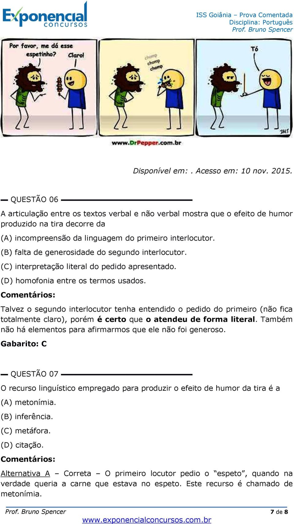 (B) falta de generosidade do segundo interlocutor. (C) interpretação literal do pedido apresentado. (D) homofonia entre os termos usados.