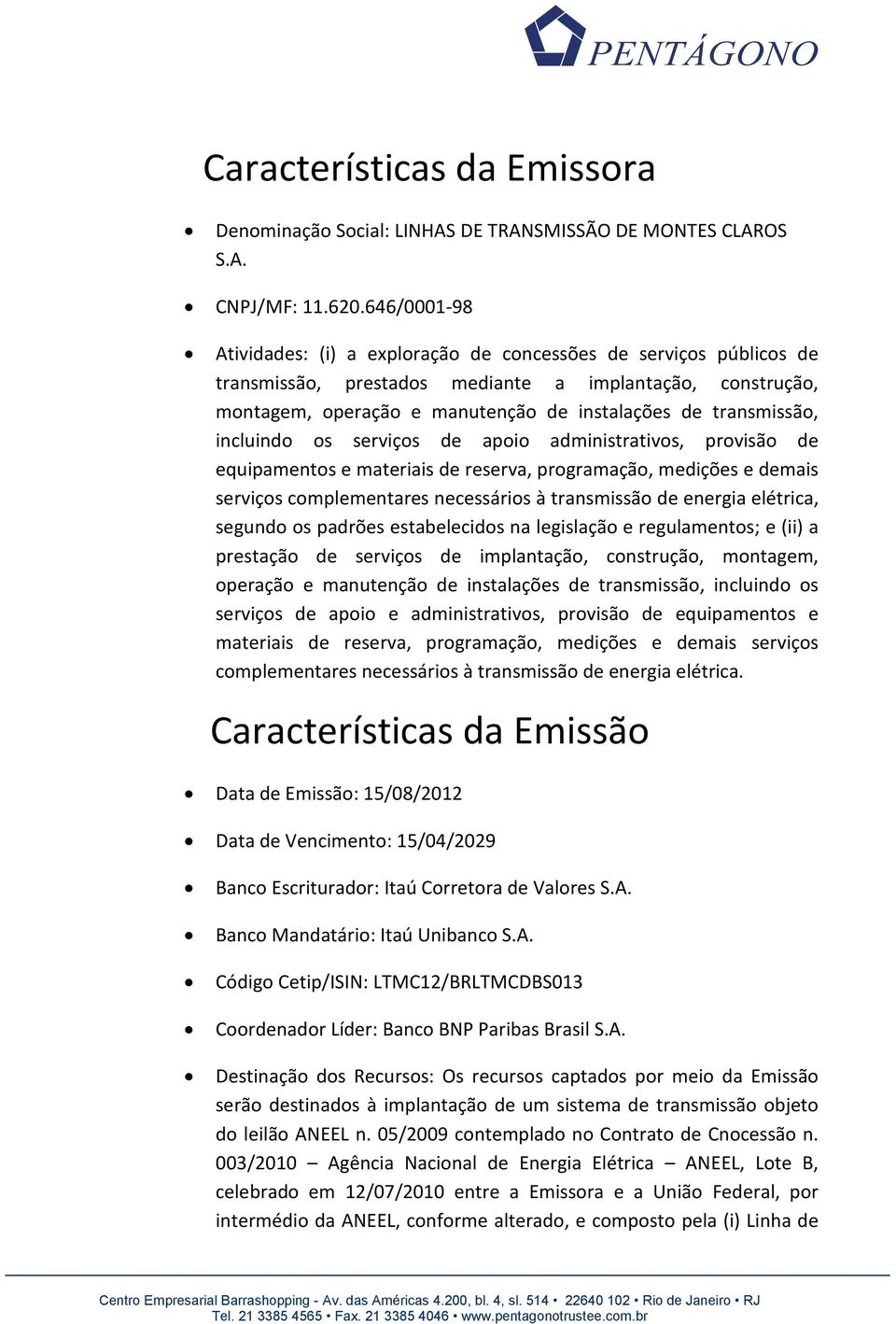 transmissão, incluindo os serviços de apoio administrativos, provisão de equipamentos e materiais de reserva, programação, medições e demais serviços complementares necessários à transmissão de