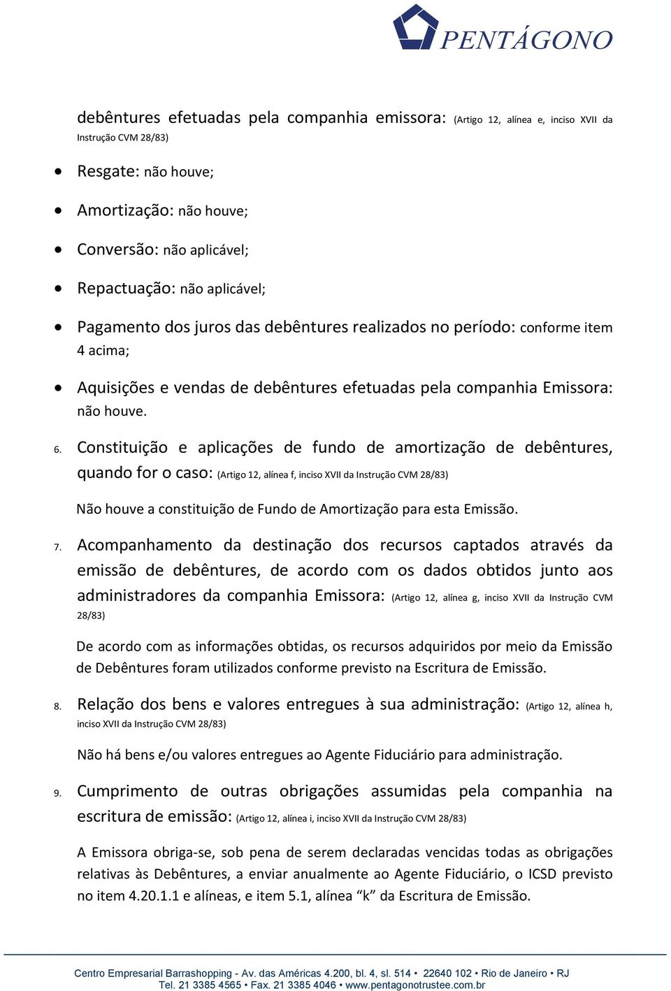 Constituição e aplicações de fundo de amortização de debêntures, quando for o caso: (Artigo 12, alínea f, inciso XVII da Instrução CVM 28/83) Não houve a constituição de Fundo de Amortização para