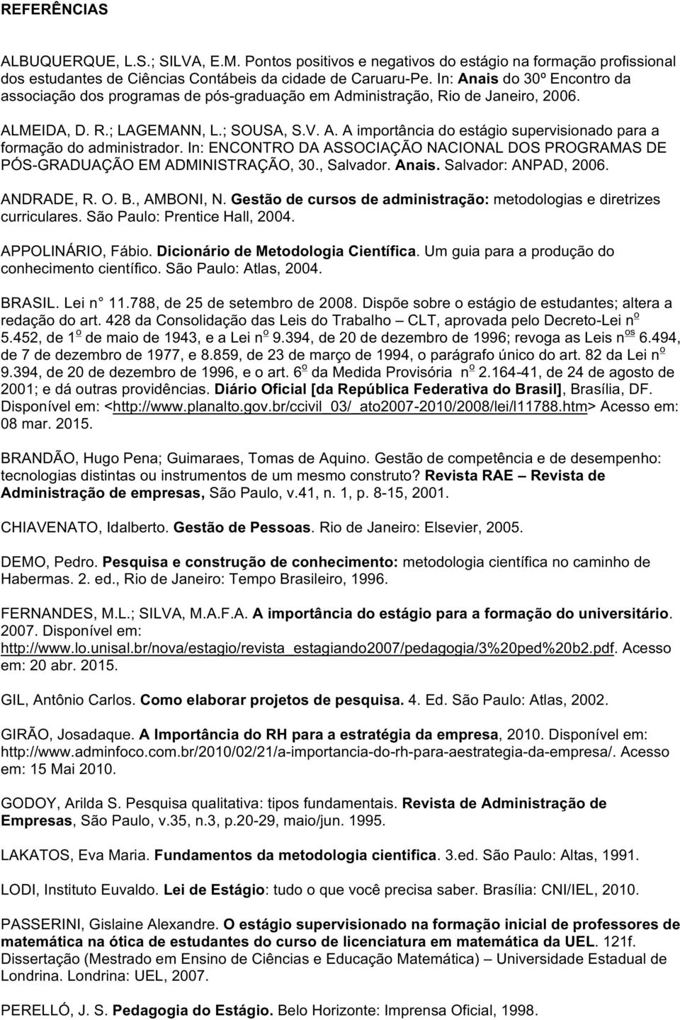 in:encontrodaassociaçãonacionaldosprogramasde PÓSTGRADUAÇÃOEMADMINISTRAÇÃO30.Salvador.Anais.Salvador:ANPAD2006. ANDRADER.O.B.AMBONIN.Gestãodecursosdeadministração:metodologiasediretrizes curriculares.