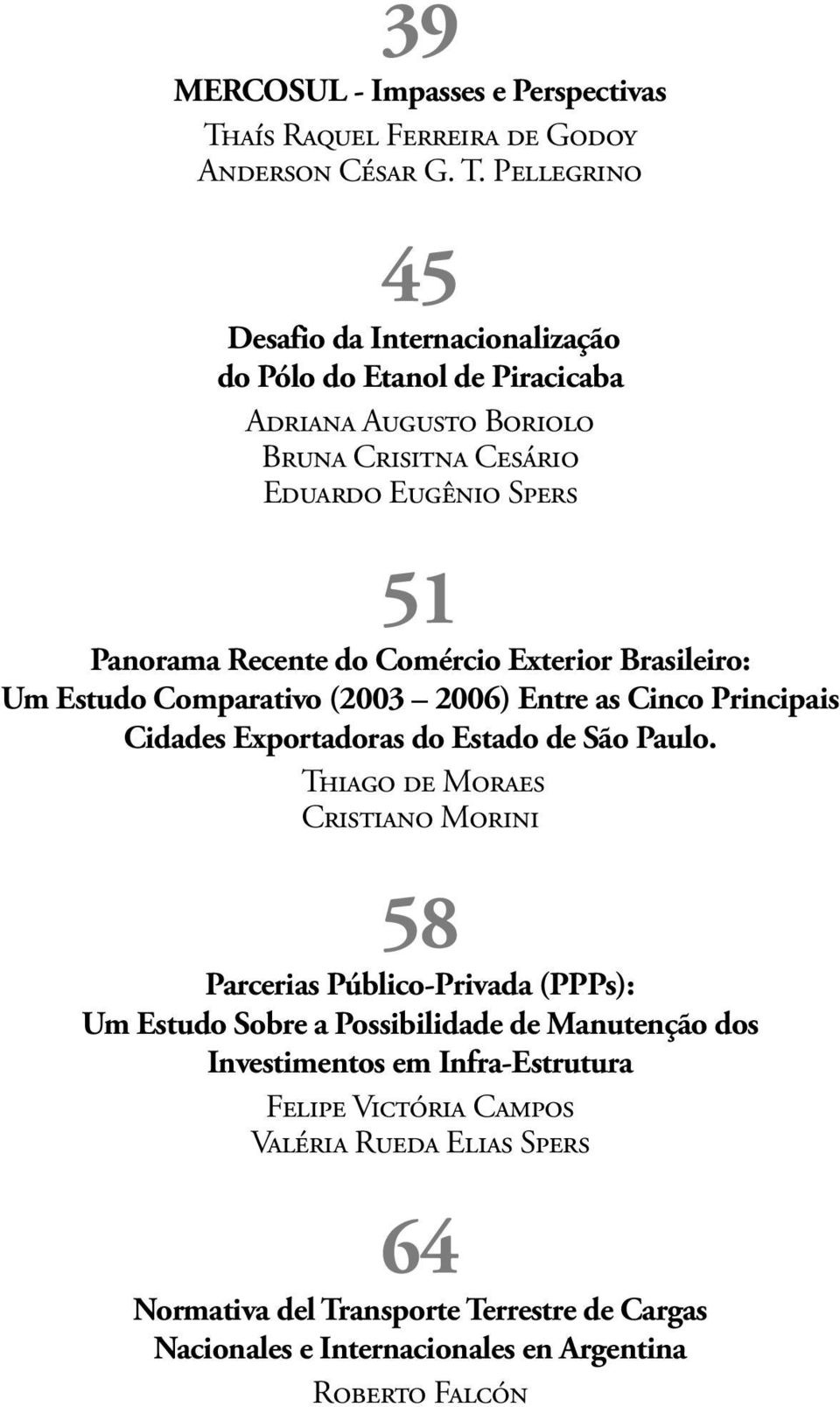 Pellegrino 45 Desafio da Internacionalização do Pólo do Etanol de Piracicaba Adriana Augusto Boriolo Bruna Crisitna Cesário Eduardo Eugênio Spers 51 Panorama Recente do Comércio Exterior