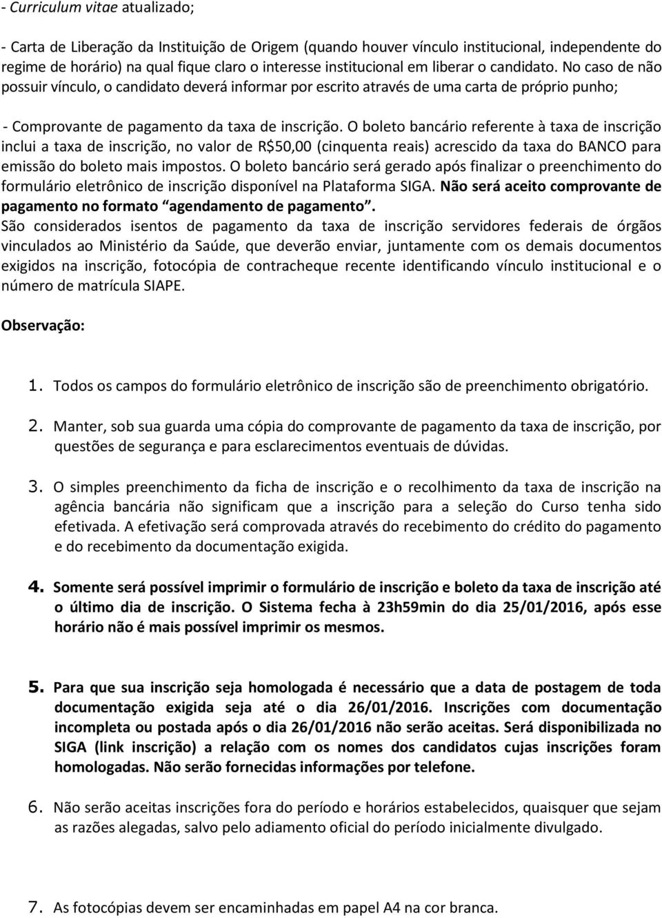 O boleto bancário referente à taxa de inscrição inclui a taxa de inscrição, no valor de R$50,00 (cinquenta reais) acrescido da taxa do BANCO para emissão do boleto mais impostos.