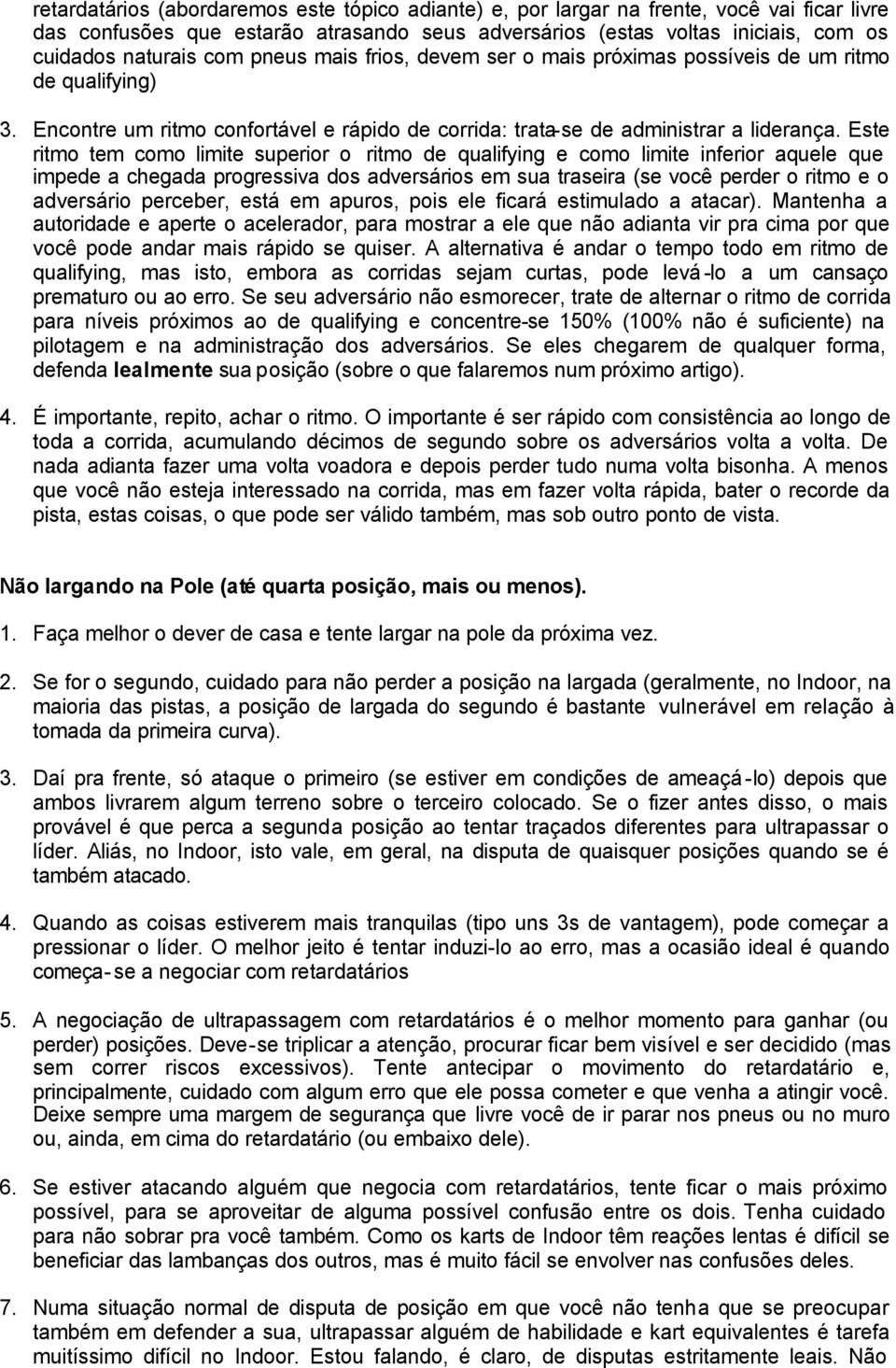 Este ritmo tem como limite superior o ritmo de qualifying e como limite inferior aquele que impede a chegada progressiva dos adversários em sua traseira (se você perder o ritmo e o adversário