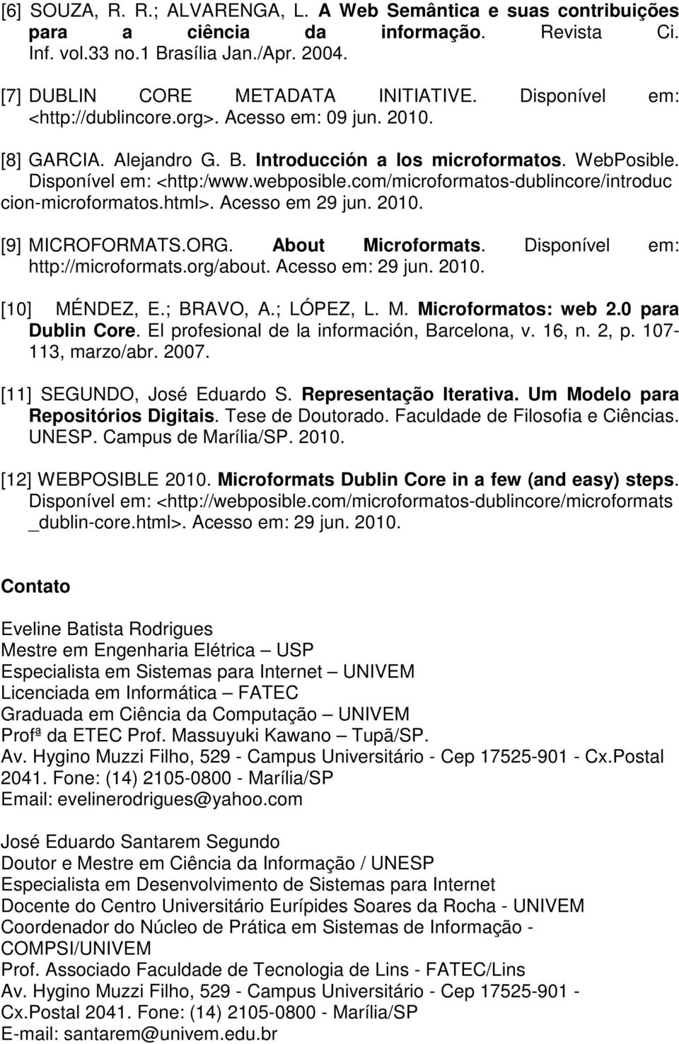 com/microformatos-dublincore/introduc cion-microformatos.html>. Acesso em 29 jun. 2010. [9] MICROFORMATS.ORG. About Microformats. Disponível em: http://microformats.org/about. Acesso em: 29 jun. 2010. [10] MÉNDEZ, E.