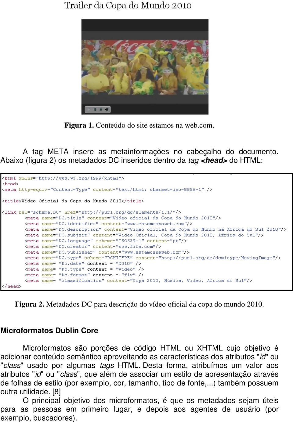 Microformatos Dublin Core Microformatos são porções de código HTML ou XHTML cujo objetivo é adicionar conteúdo semântico aproveitando as características dos atributos "id" ou "class" usado por