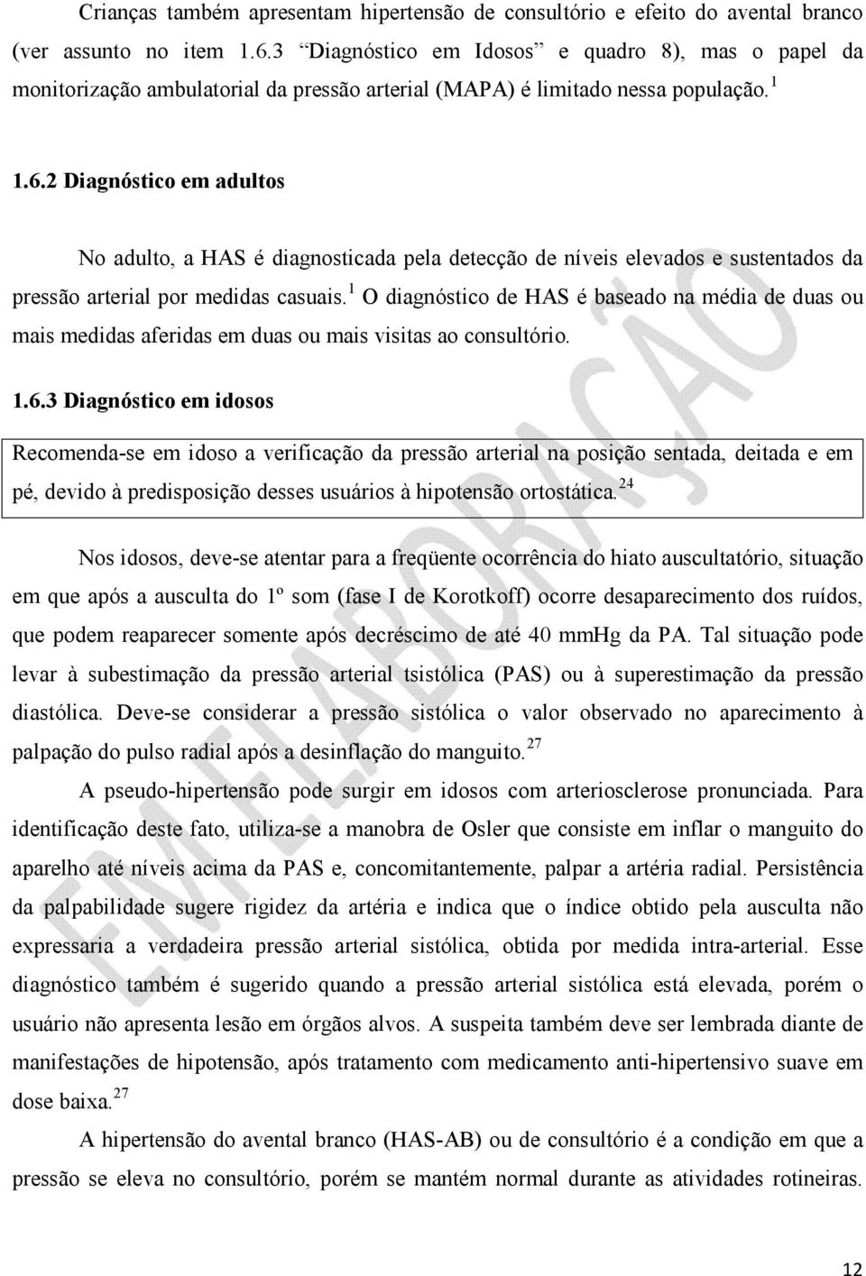 2 Diagnóstico em adultos No adulto, a HAS é diagnosticada pela detecção de níveis elevados e sustentados da pressão arterial por medidas casuais.