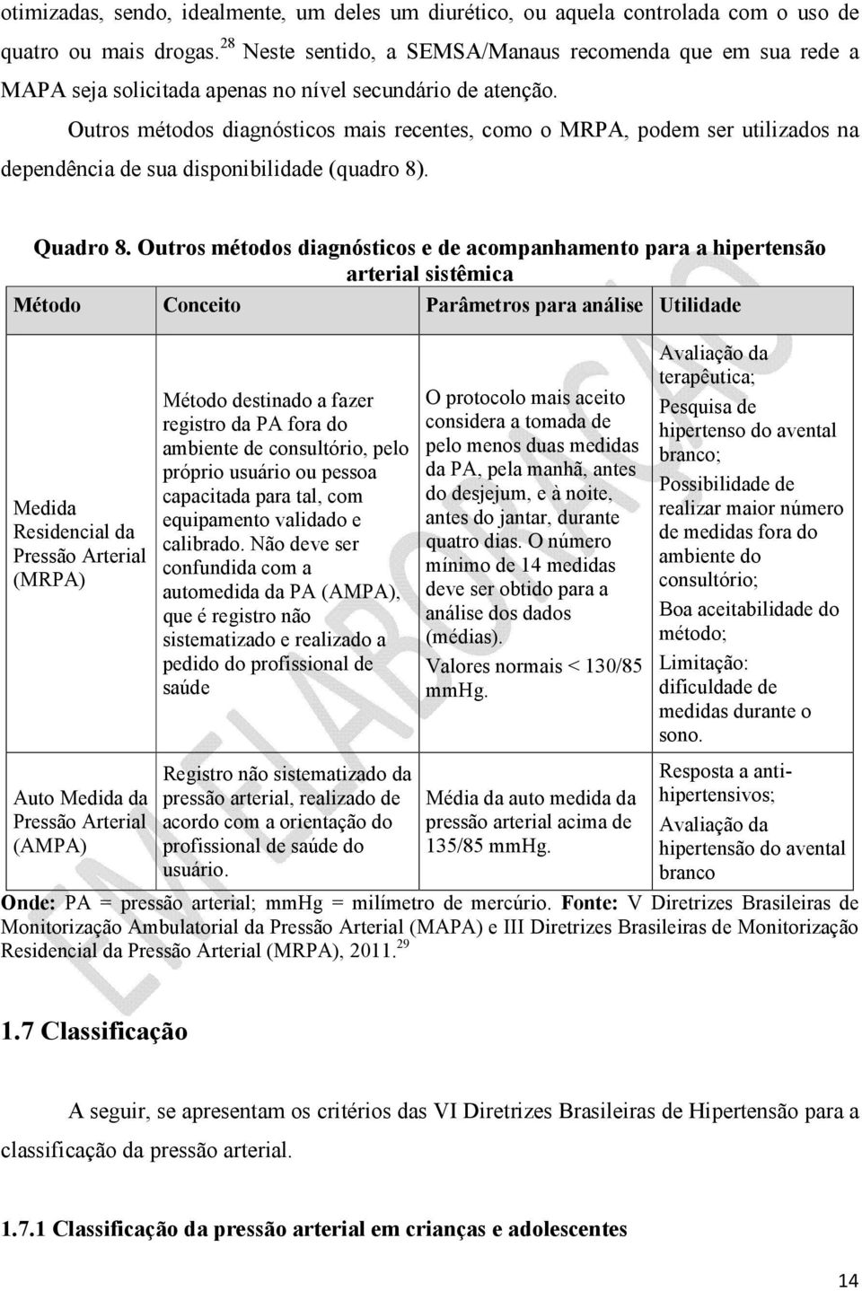 Outros métodos diagnósticos mais recentes, como o MRPA, podem ser utilizados na dependência de sua disponibilidade (quadro 8). Quadro 8.