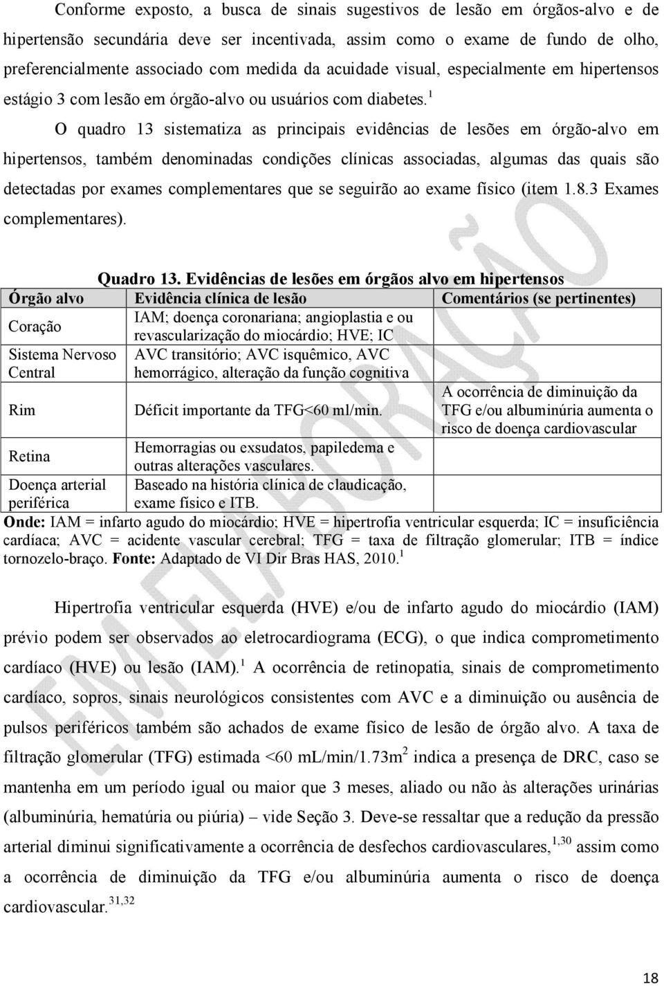 1 O quadro 13 sistematiza as principais evidências de lesões em órgão-alvo em hipertensos, também denominadas condições clínicas associadas, algumas das quais são detectadas por exames complementares