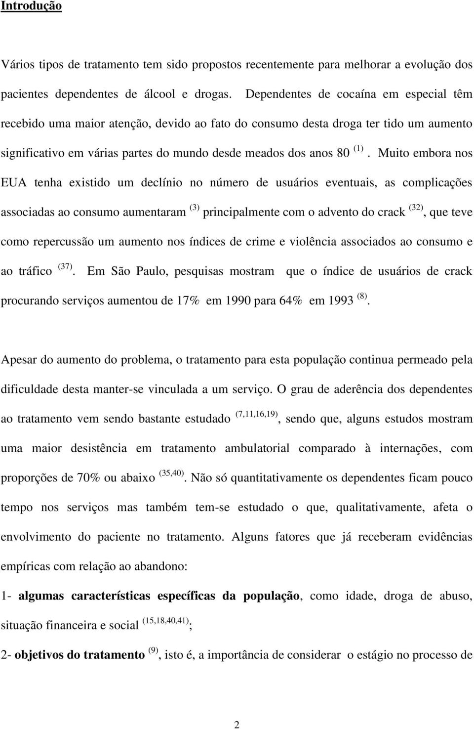 Muito embora nos EUA tenha existido um declínio no número de usuários eventuais, as complicações associadas ao consumo aumentaram (3) principalmente com o advento do crack (32), que teve como