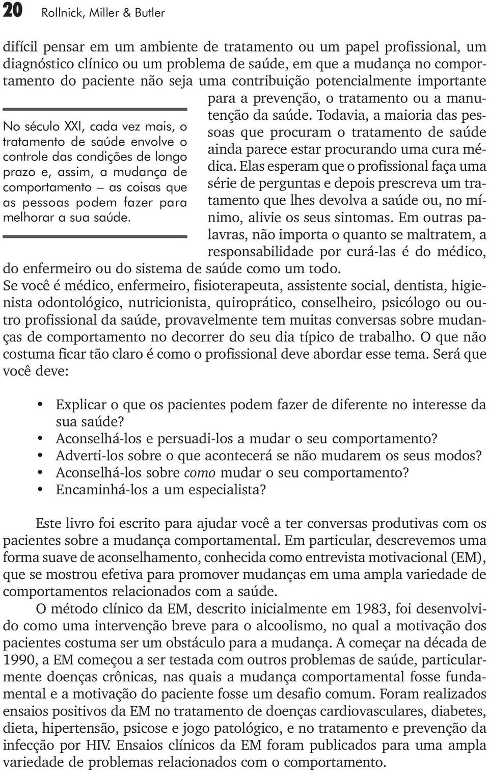 difícil pensar em um ambiente de tratamento ou um papel profissional, um diagnóstico clínico ou um problema de saúde, em que a mudança no comportamento do paciente não seja uma contribuição