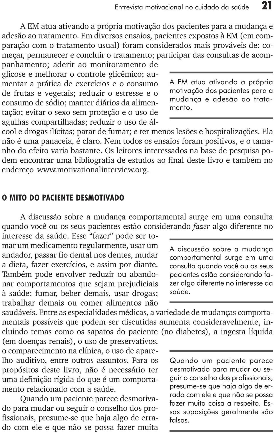 acompanhamento; aderir ao monitoramento de A EM atua ativando a própria motivação dos pacientes para a mudança e adesão ao tratamento.