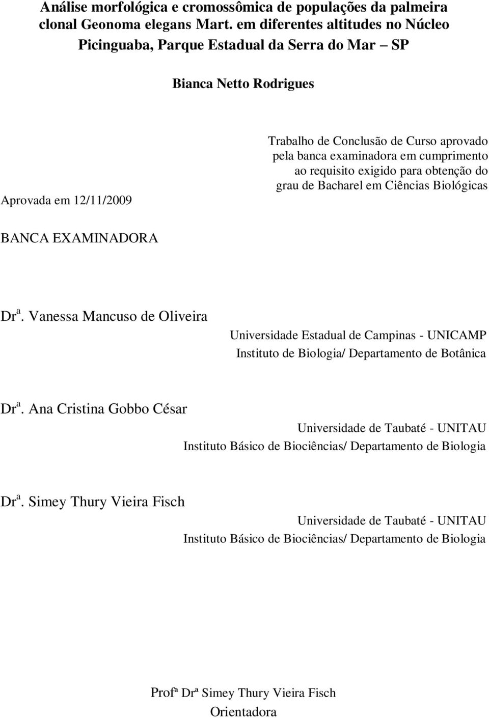 cumprimento ao requisito exigido para obtenção do grau de Bacharel em Ciências Biológicas BANCA EXAMINADORA Dr a.