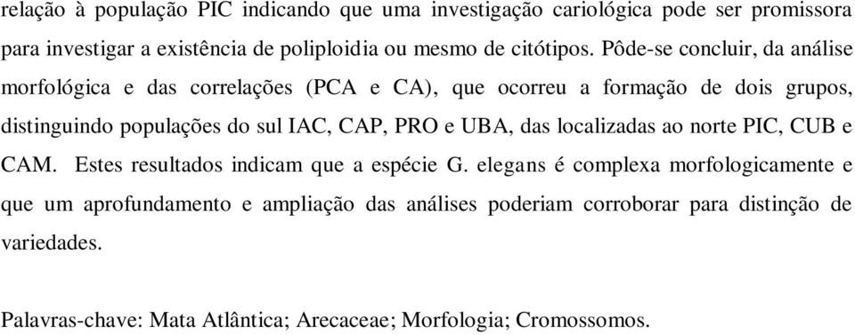 Pôde-se concluir, da análise morfológica e das correlações (PCA e CA), que ocorreu a formação de dois grupos, distinguindo populações do sul IAC, CAP,