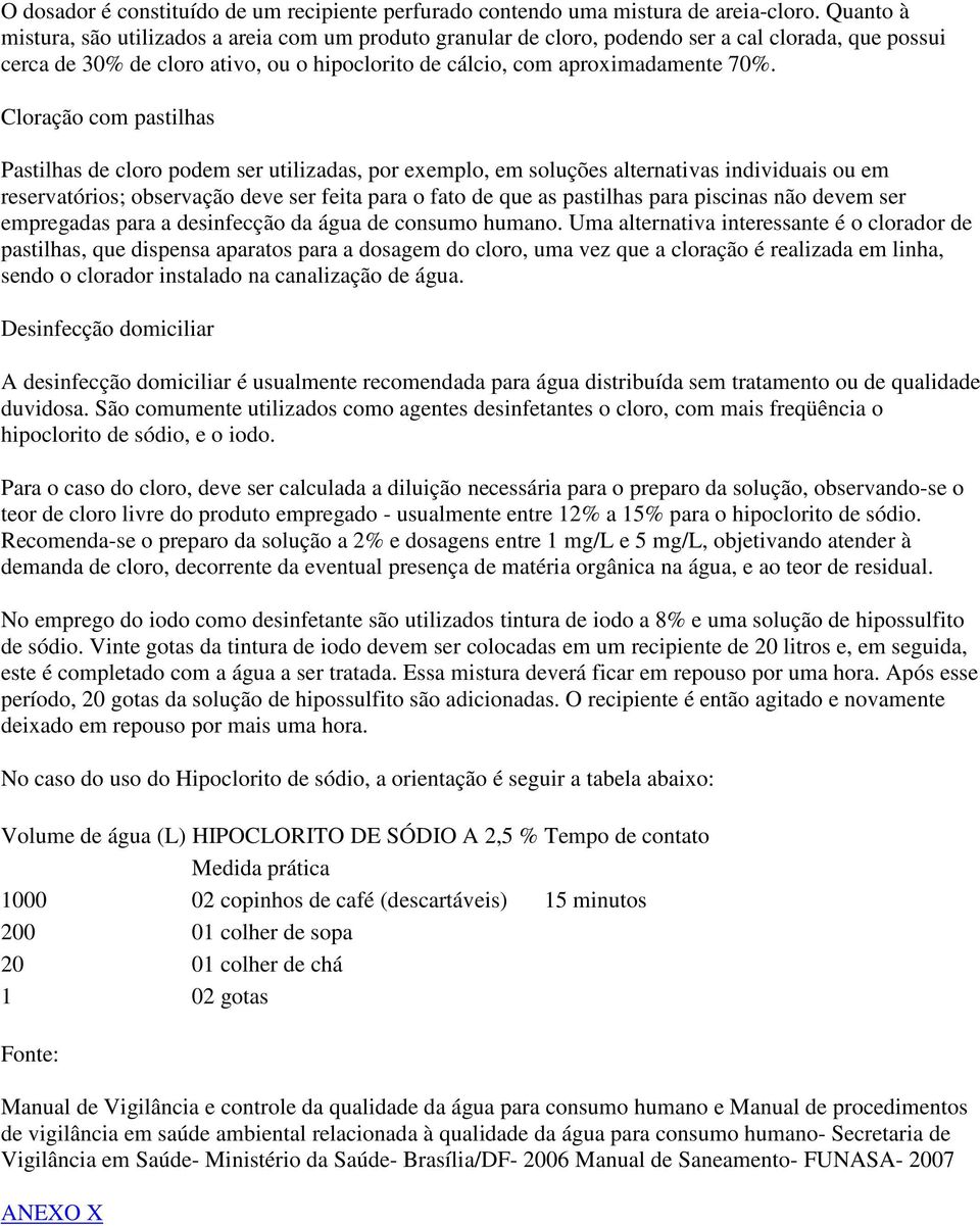 Cloração com pastilhas Pastilhas de cloro podem ser utilizadas, por exemplo, em soluções alternativas individuais ou em reservatórios; observação deve ser feita para o fato de que as pastilhas para