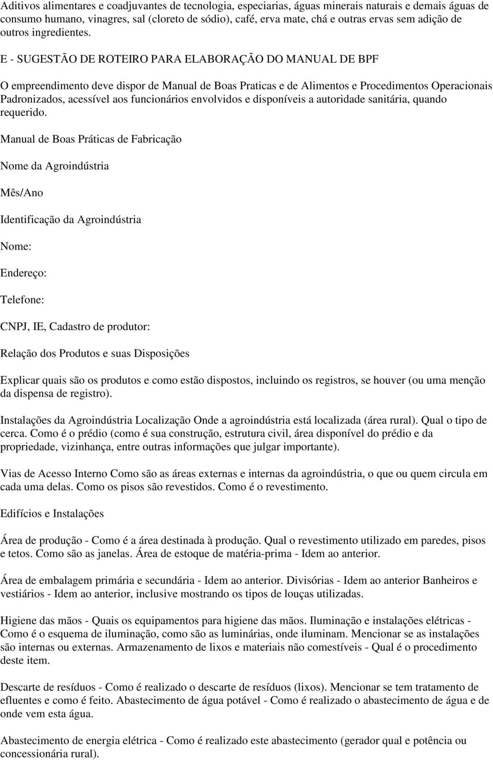 E - SUGESTÃO DE ROTEIRO PARA ELABORAÇÃO DO MANUAL DE BPF O empreendimento deve dispor de Manual de Boas Praticas e de Alimentos e Procedimentos Operacionais Padronizados, acessível aos funcionários