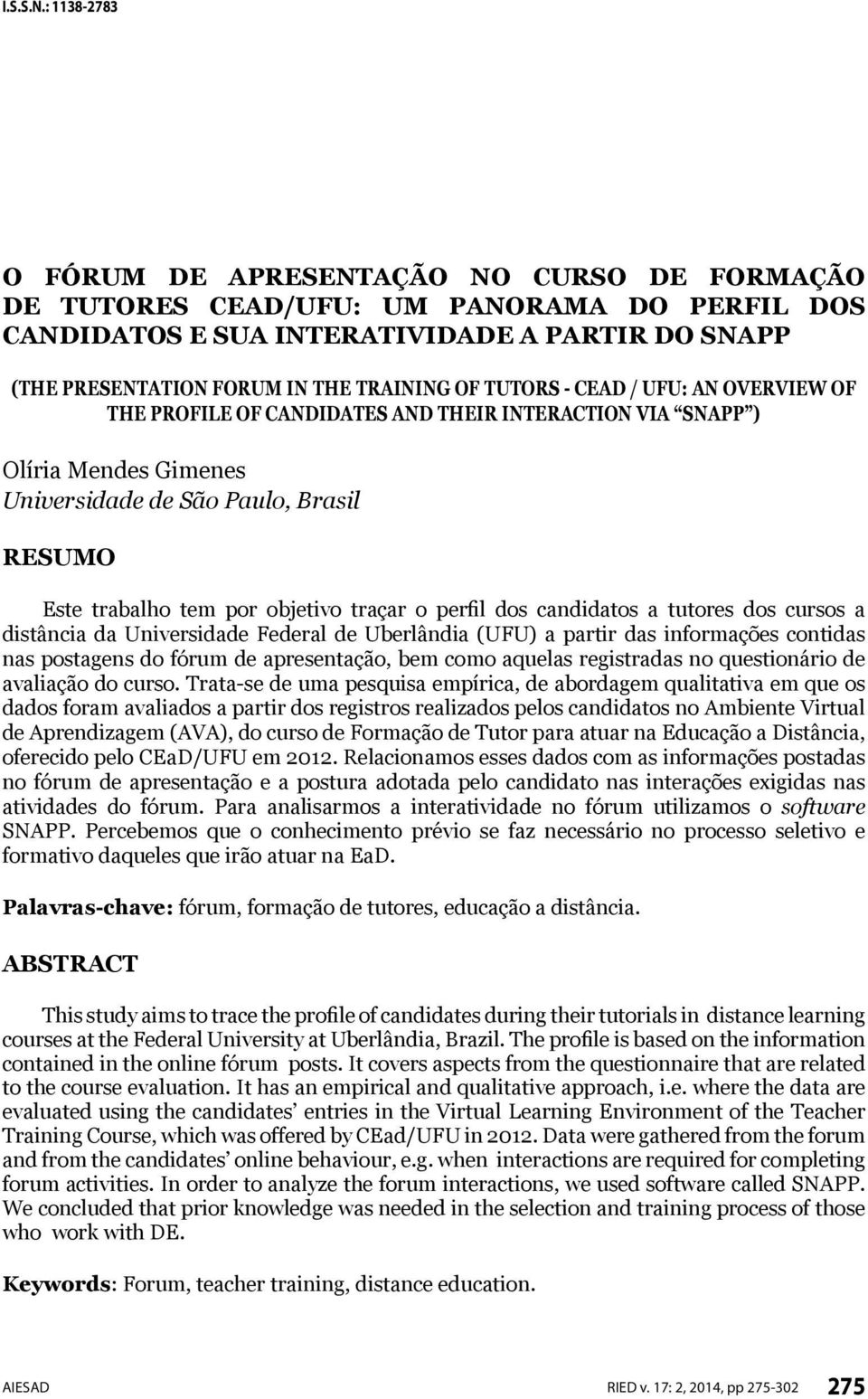 TUTORS - CEAD / UFU: AN OVERVIEW OF THE PROFILE OF CANDIDATES AND THEIR INTERACTION VIA SNAPP ) Olíria Mendes Gimenes Universidade de São Paulo, Brasil RESUMO Este trabalho tem por objetivo traçar o