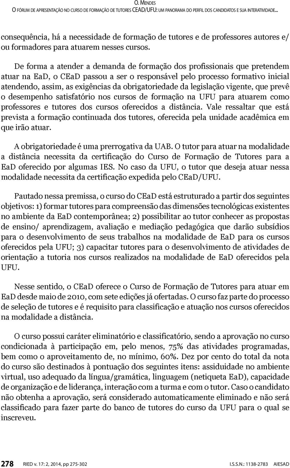 obrigatoriedade da legislação vigente, que prevê o desempenho satisfatório nos cursos de formação na UFU para atuarem como professores e tutores dos cursos oferecidos a distância.