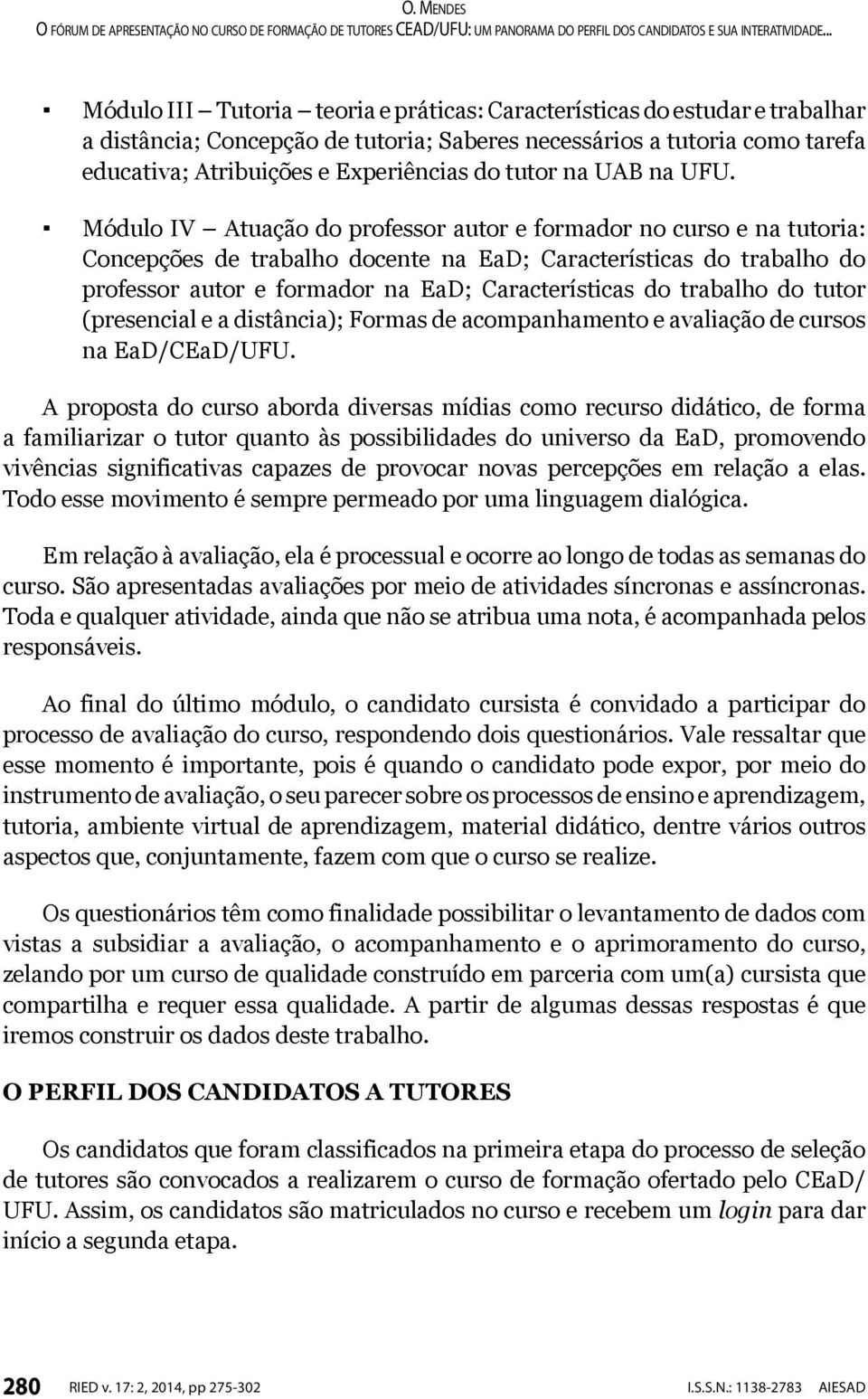 Módulo IV Atuação do professor autor e formador no curso e na tutoria: Concepções de trabalho docente na EaD; Características do trabalho do professor autor e formador na EaD; Características do