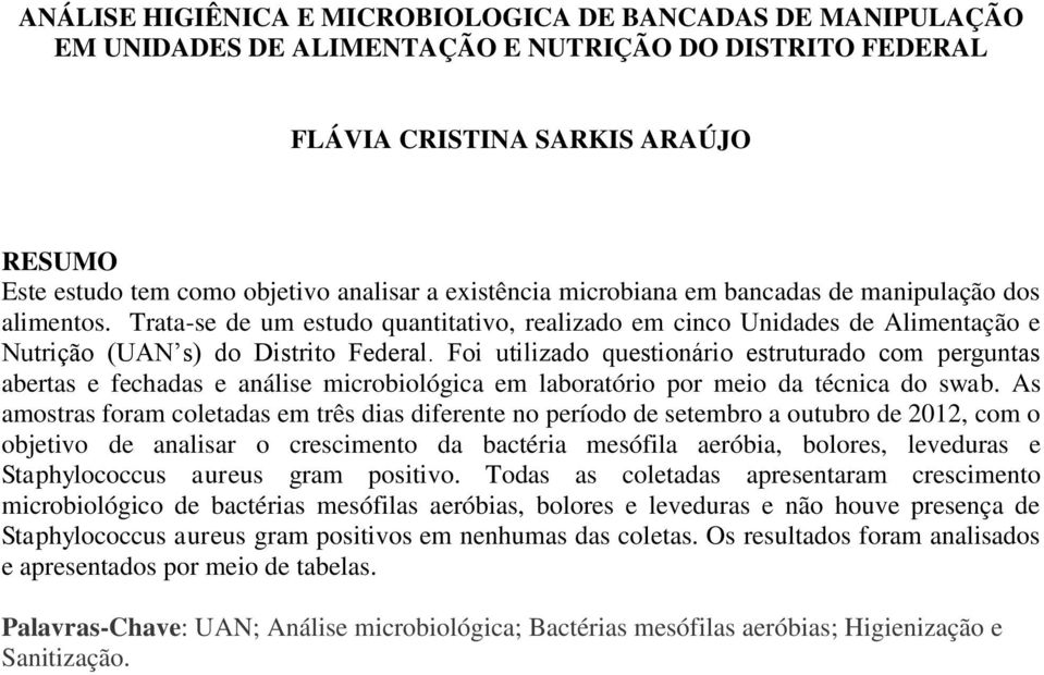 Foi utilizado questionário estruturado com perguntas abertas e fechadas e análise microbiológica em laboratório por meio da técnica do swab.